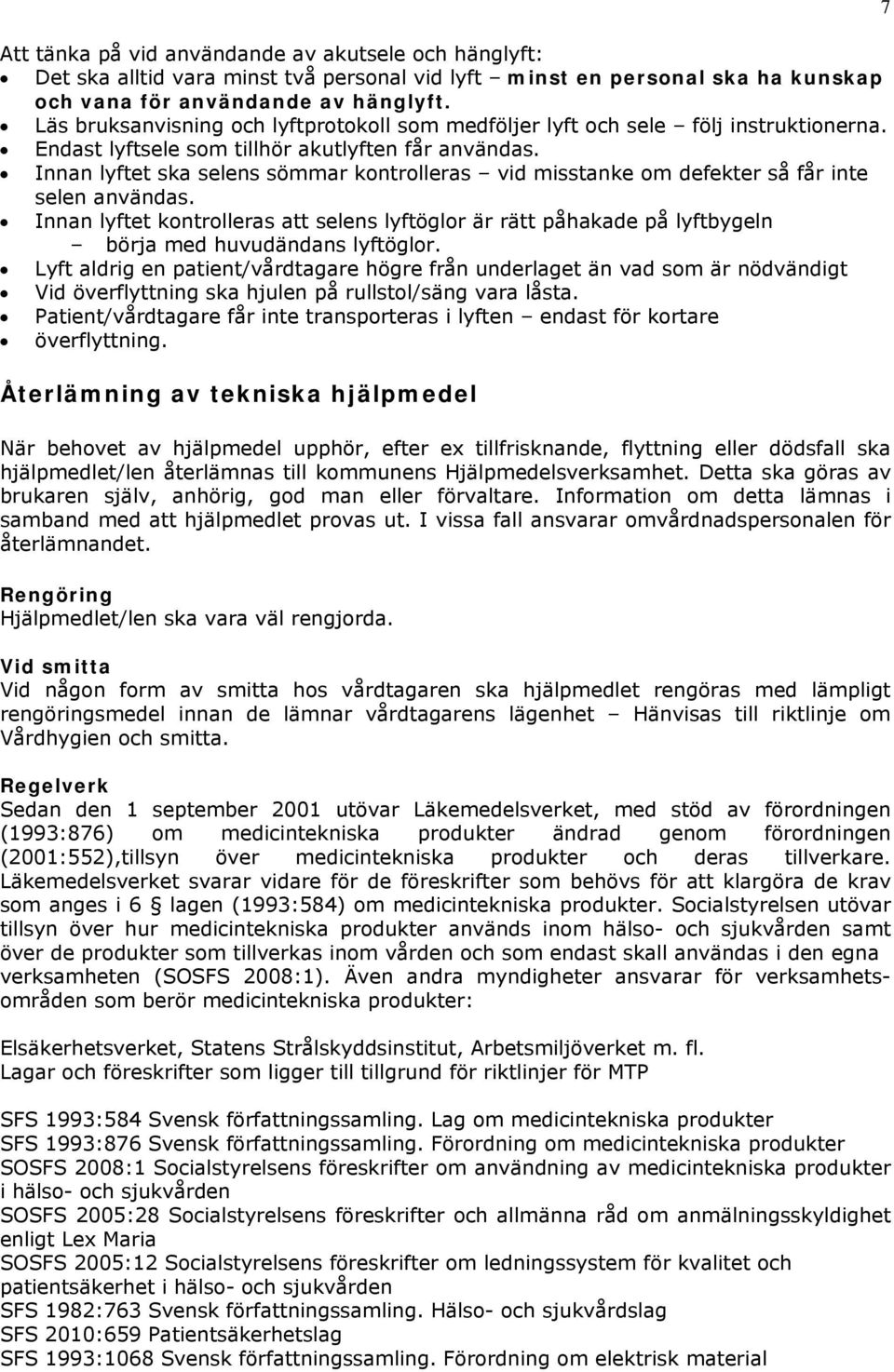 Innan lyftet ska selens sömmar kontrolleras vid misstanke om defekter så får inte selen användas.