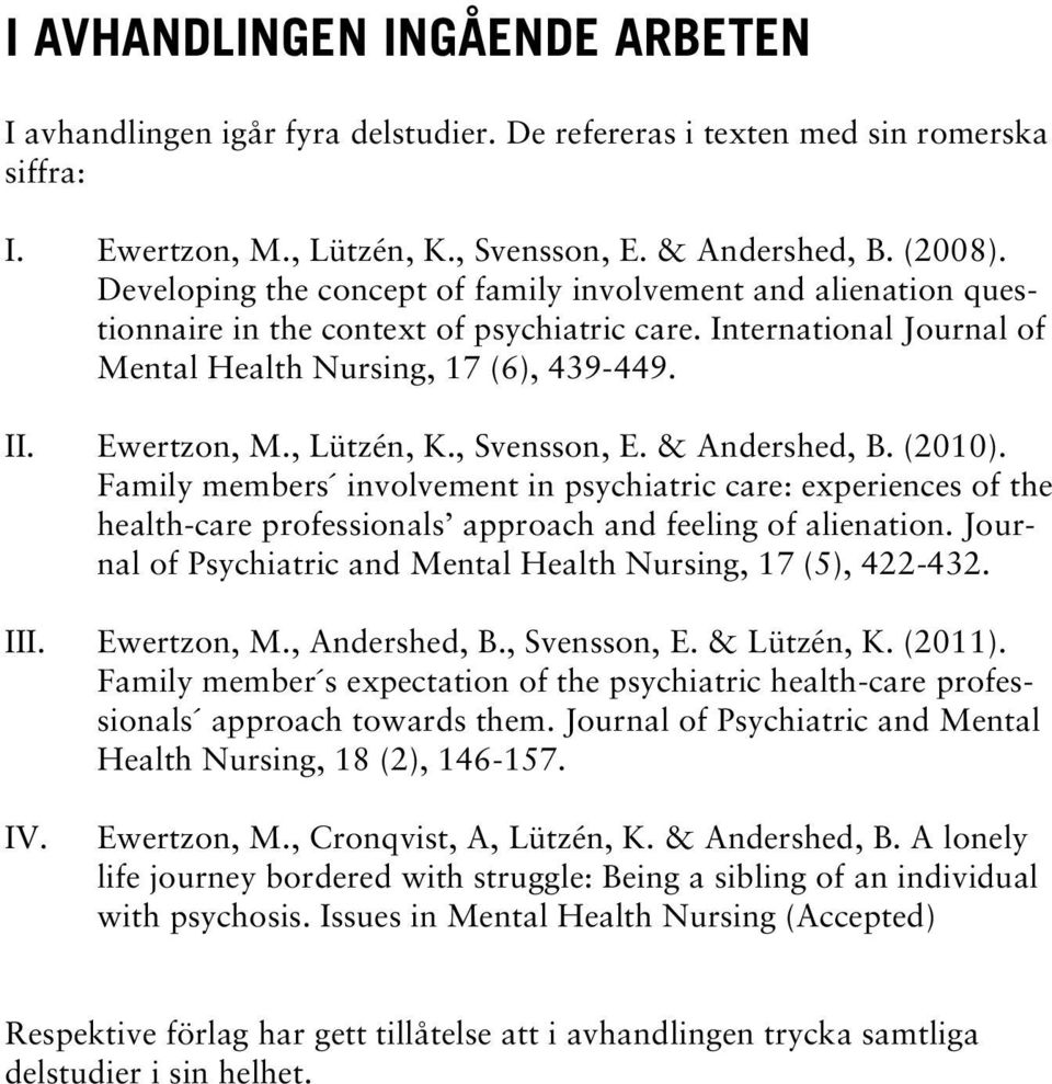 , Lützén, K., Svensson, E. & Andershed, B. (2010). Family members involvement in psychiatric care: experiences of the health-care professionals approach and feeling of alienation.