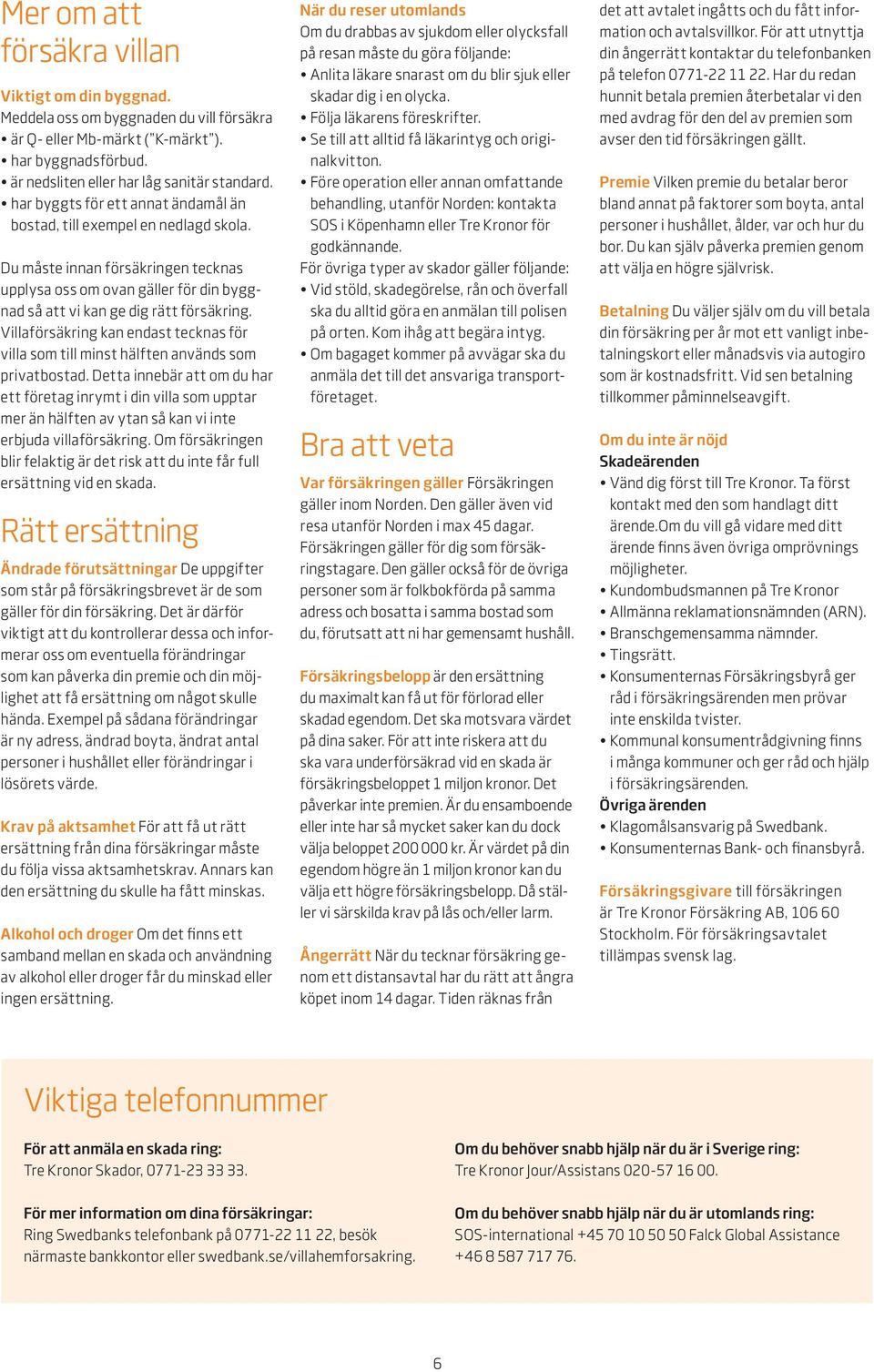 Villaförsäkring kan endast tecknas för villa som till minst hälften används som privatbostad.