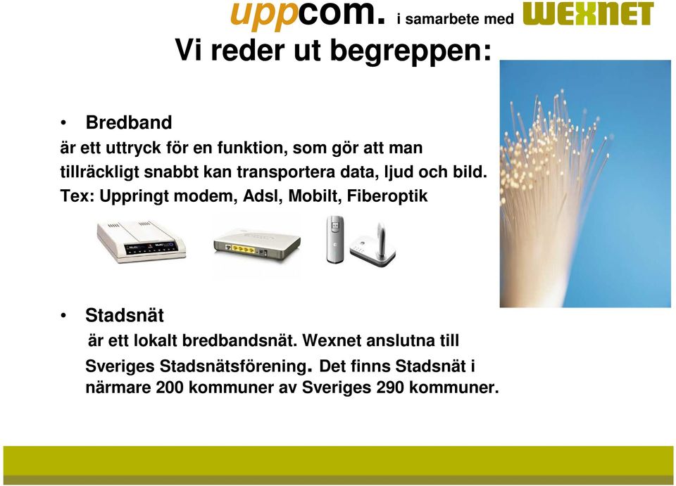 Tex: Uppringt modem, Adsl, Mobilt, Fiberoptik Stadsnät är ett lokalt bredbandsnät.