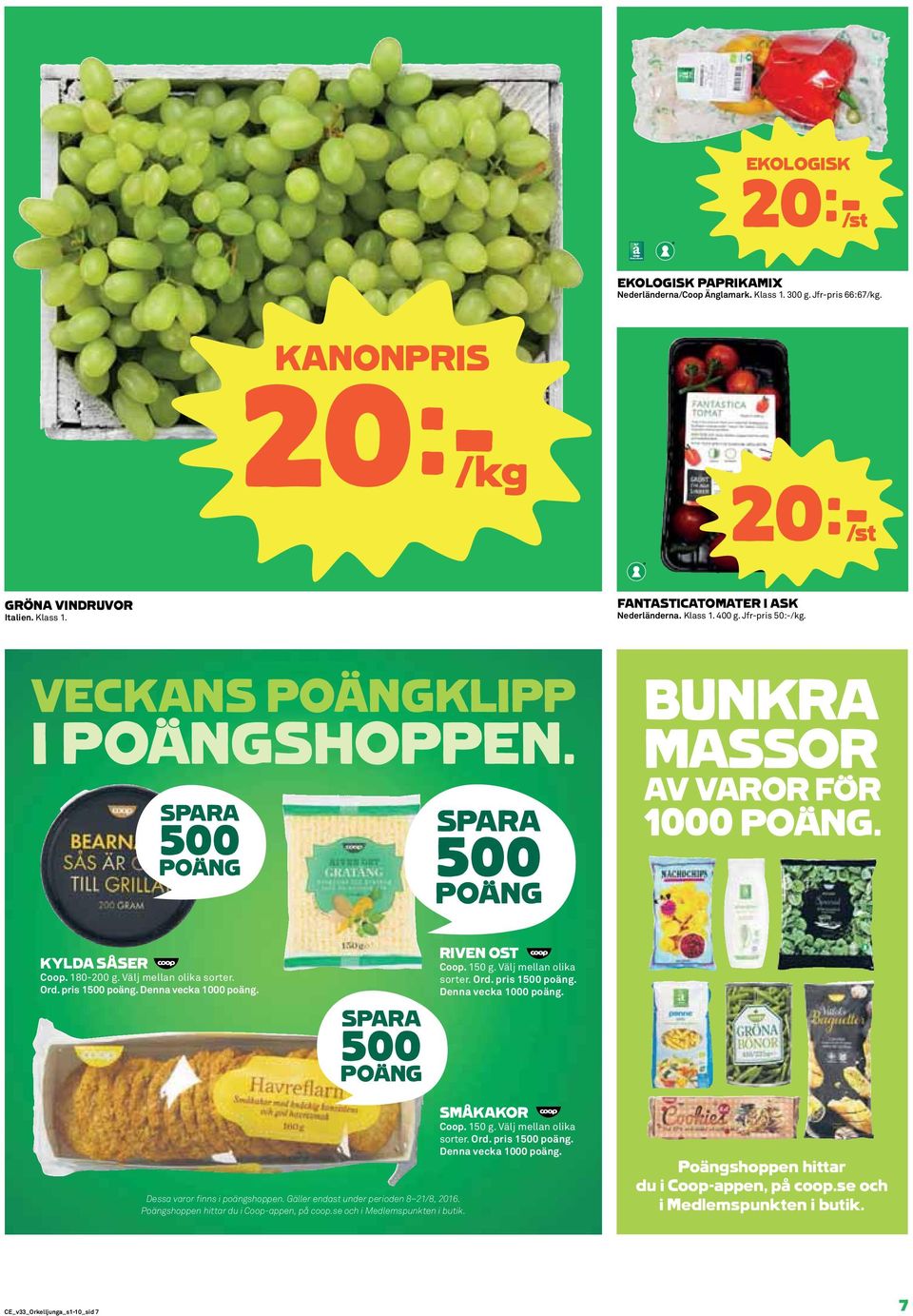pris 1500 poäng. Denna vecka 1000 poäng. SPARA 500 POÄNG RIVEN OST Coop. 150 g. Välj mellan olika sorter. Ord. pris 1500 poäng. Denna vecka 1000 poäng. Dessa varor finns i poängshoppen.