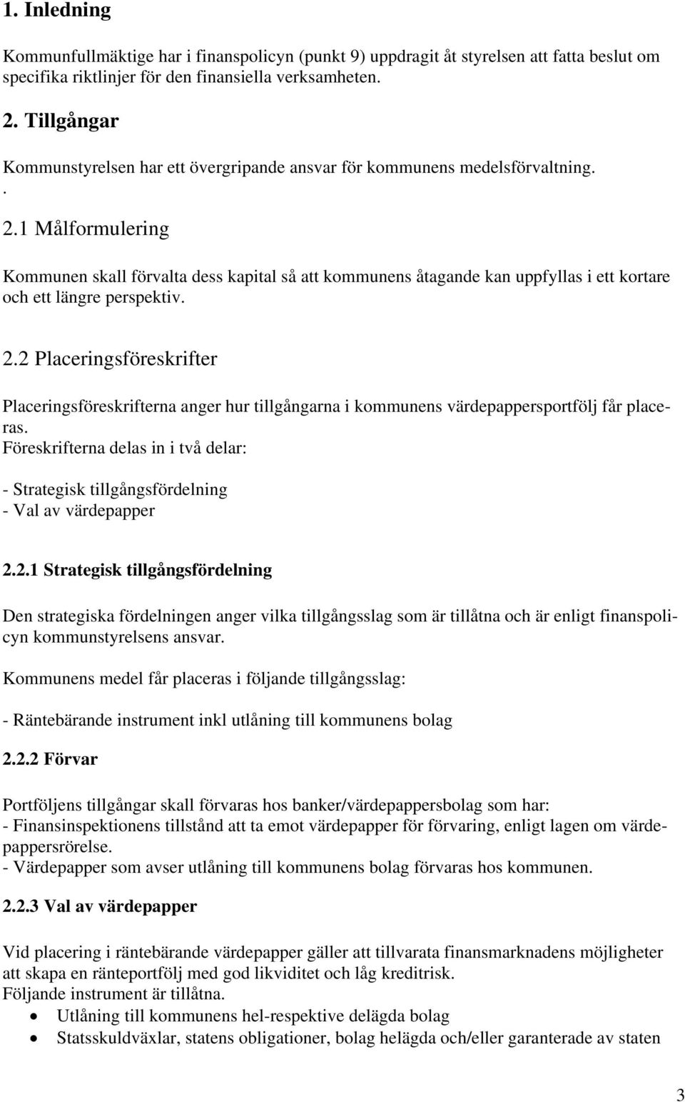 1 Målformulering Kommunen skall förvalta dess kapital så att kommunens åtagande kan uppfyllas i ett kortare och ett längre perspektiv. 2.