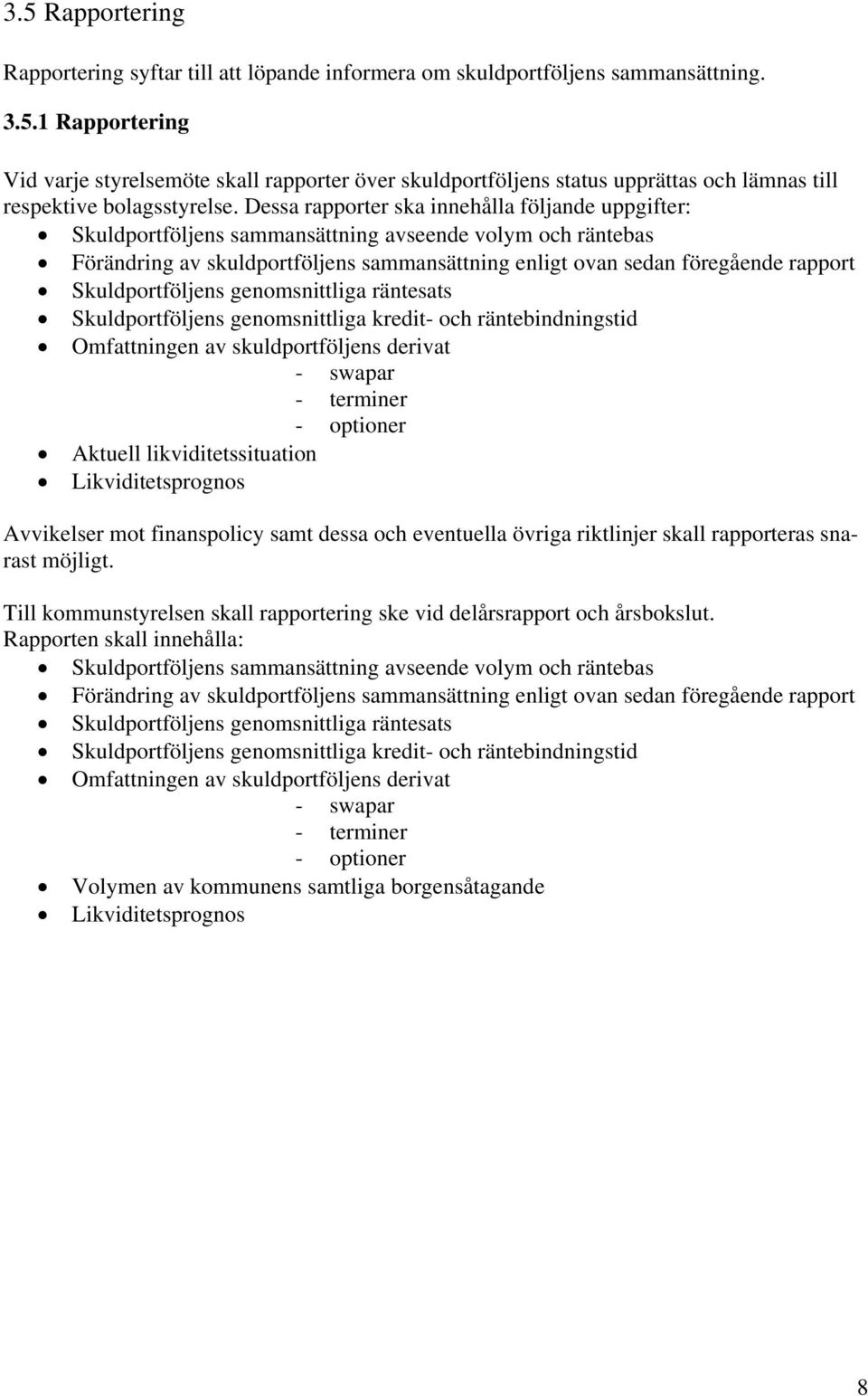 Skuldportföljens genomsnittliga räntesats Skuldportföljens genomsnittliga kredit- och räntebindningstid Omfattningen av skuldportföljens derivat - swapar - terminer - optioner Aktuell