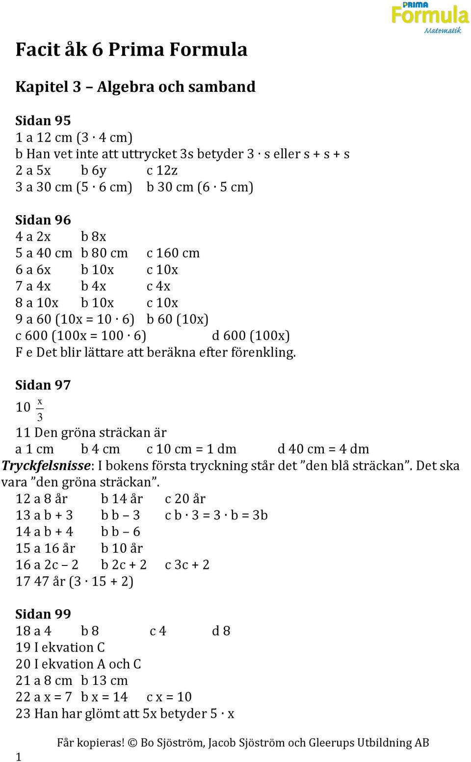 beräkna efter förenkling. Sidan 97 10 3 x 11 Den gröna sträckan är a 1 cm b 4 cm c 10 cm = 1 dm d 40 cm = 4 dm Tryckfelsnisse: I bokens första tryckning står det den blå sträckan.