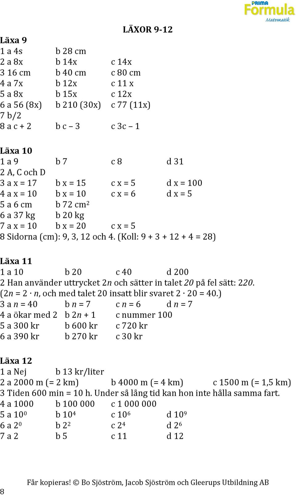 (Koll: 9 + 3 + 12 + 4 = 28) Läxa 11 1 a 10 b 20 c 40 d 200 2 Han använder uttrycket 2n och sätter in talet 20 på fel sätt: 220. (2n = 2 n, och med talet 20 insatt blir svaret 2 20 = 40.