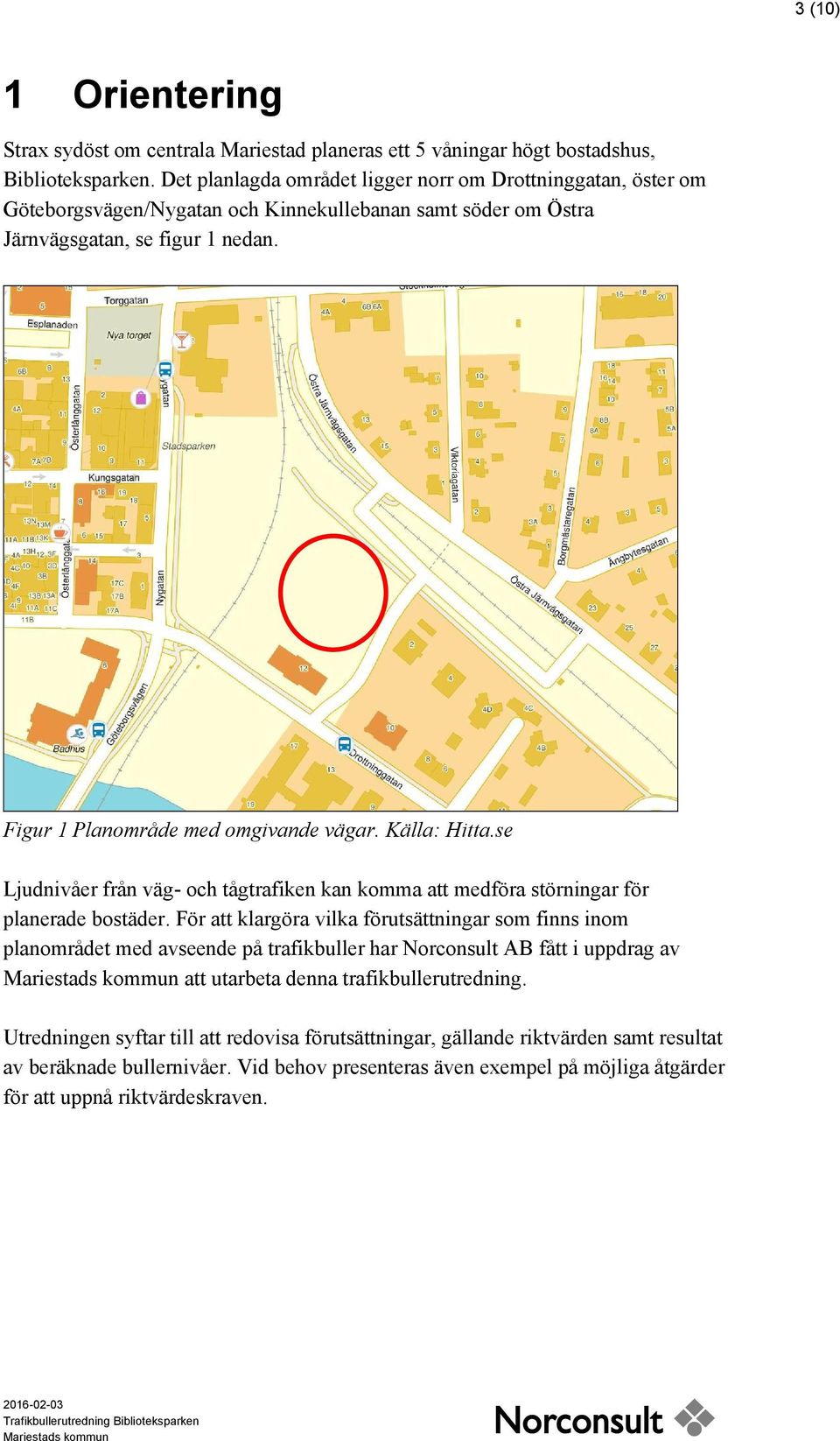 Källa: Hitta.se Ljudnivåer från väg- och tågtrafiken kan komma att medföra störningar för planerade bostäder.