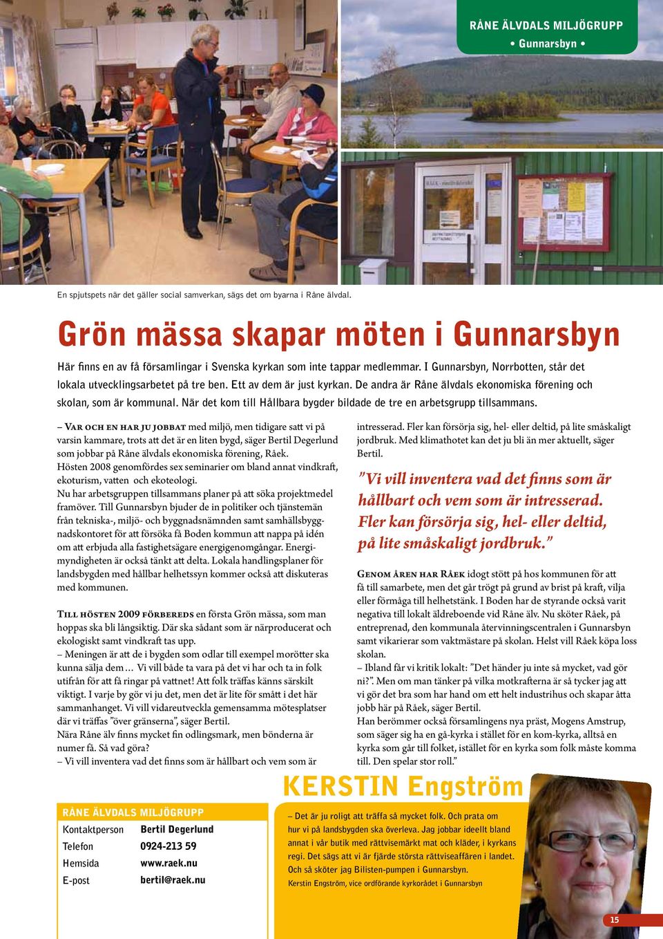 Ett av dem är just kyrkan. De andra är Råne älvdals ekonomiska förening och skolan, som är kommunal. När det kom till Hållbara bygder bildade de tre en arbetsgrupp tillsammans.