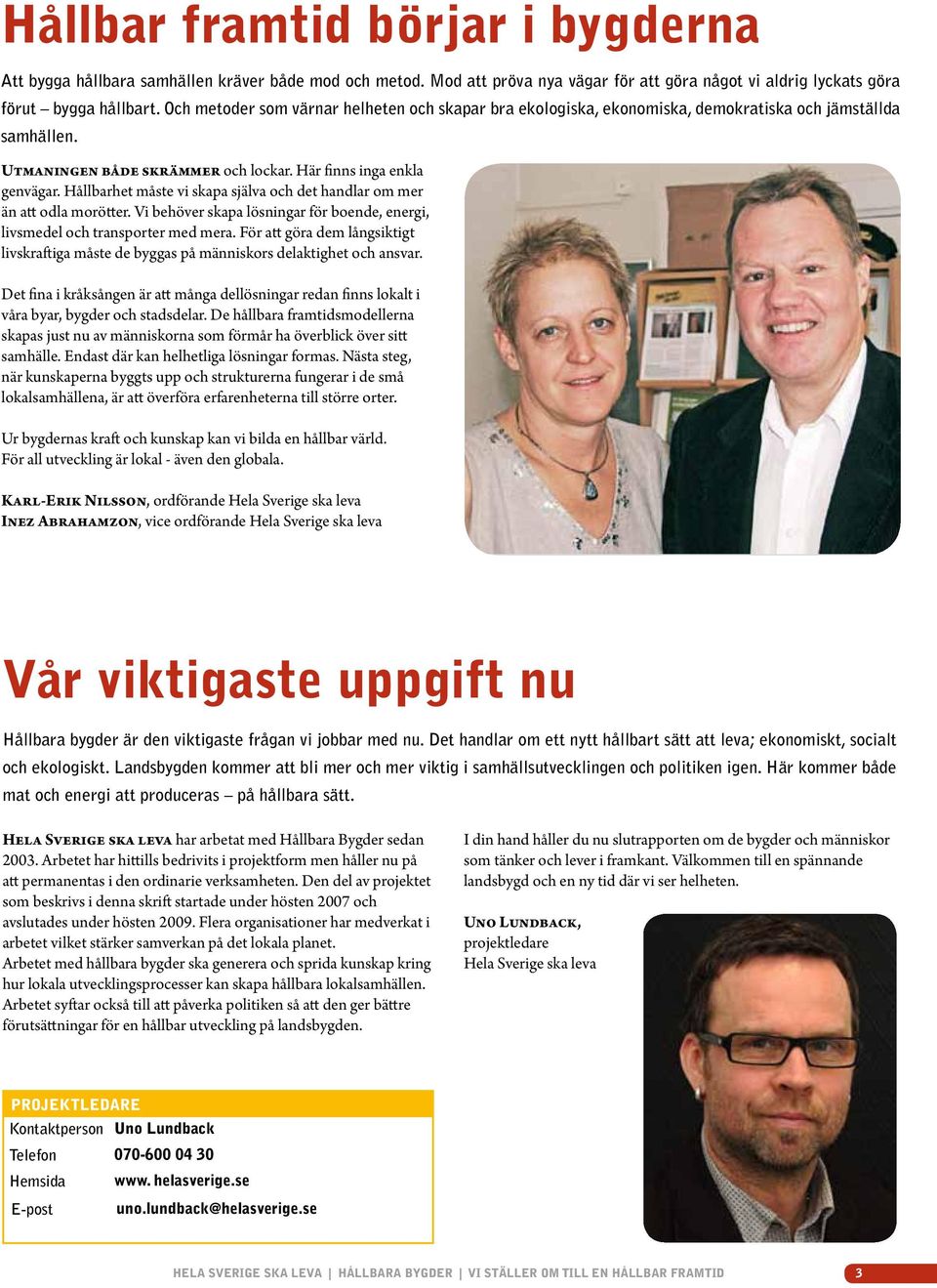 Hållbarhet måste vi skapa själva och det handlar om mer än att odla morötter. Vi behöver skapa lösningar för boende, energi, livsmedel och transporter med mera.