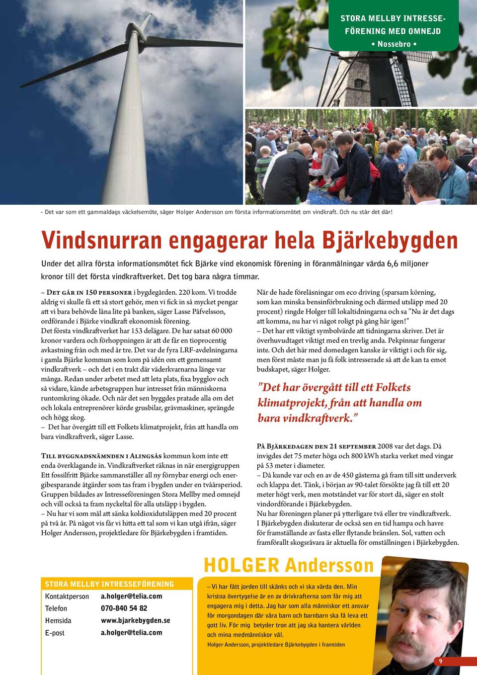 Det tog bara några timmar. Det går in 150 personer i bygdegården. 220 kom.