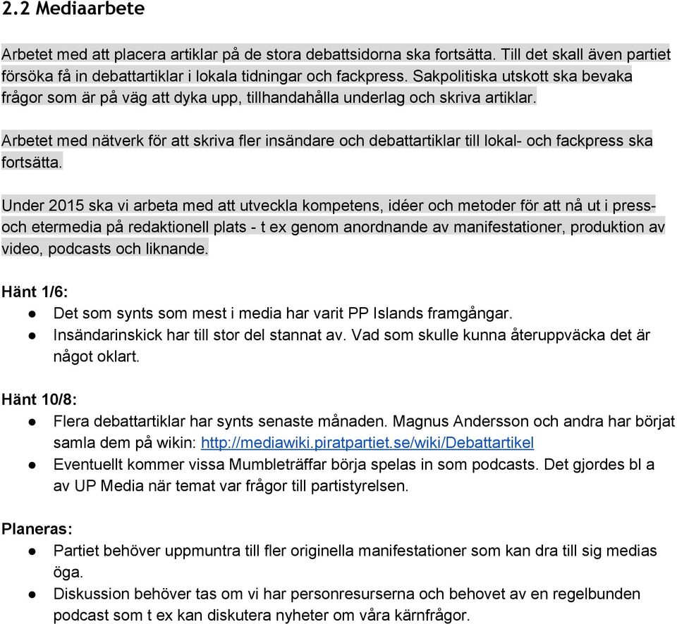 Arbetet med nätverk för att skriva fler insändare och debattartiklar till lokal och fackpress ska fortsätta.