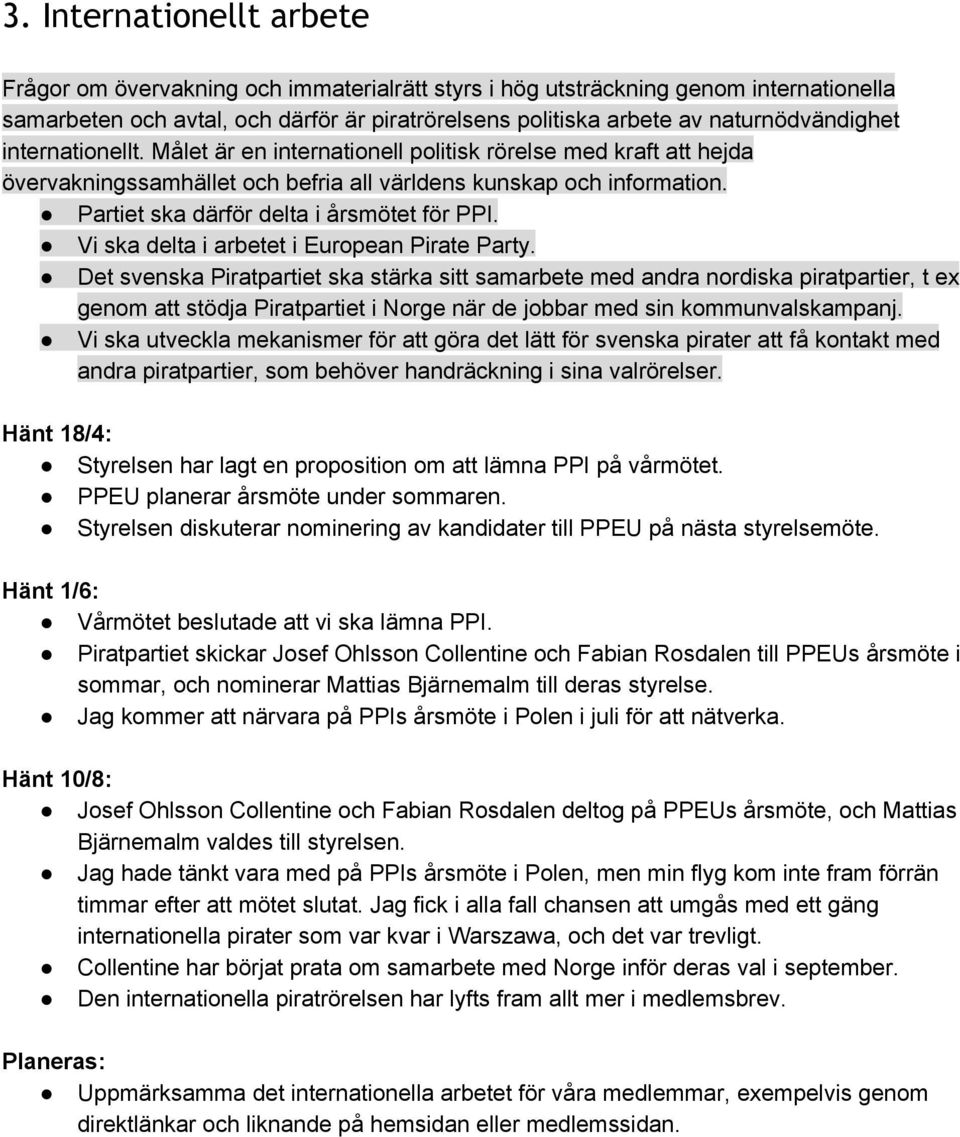 Partiet ska därför delta i årsmötet för PPI. Vi ska delta i arbetet i European Pirate Party.