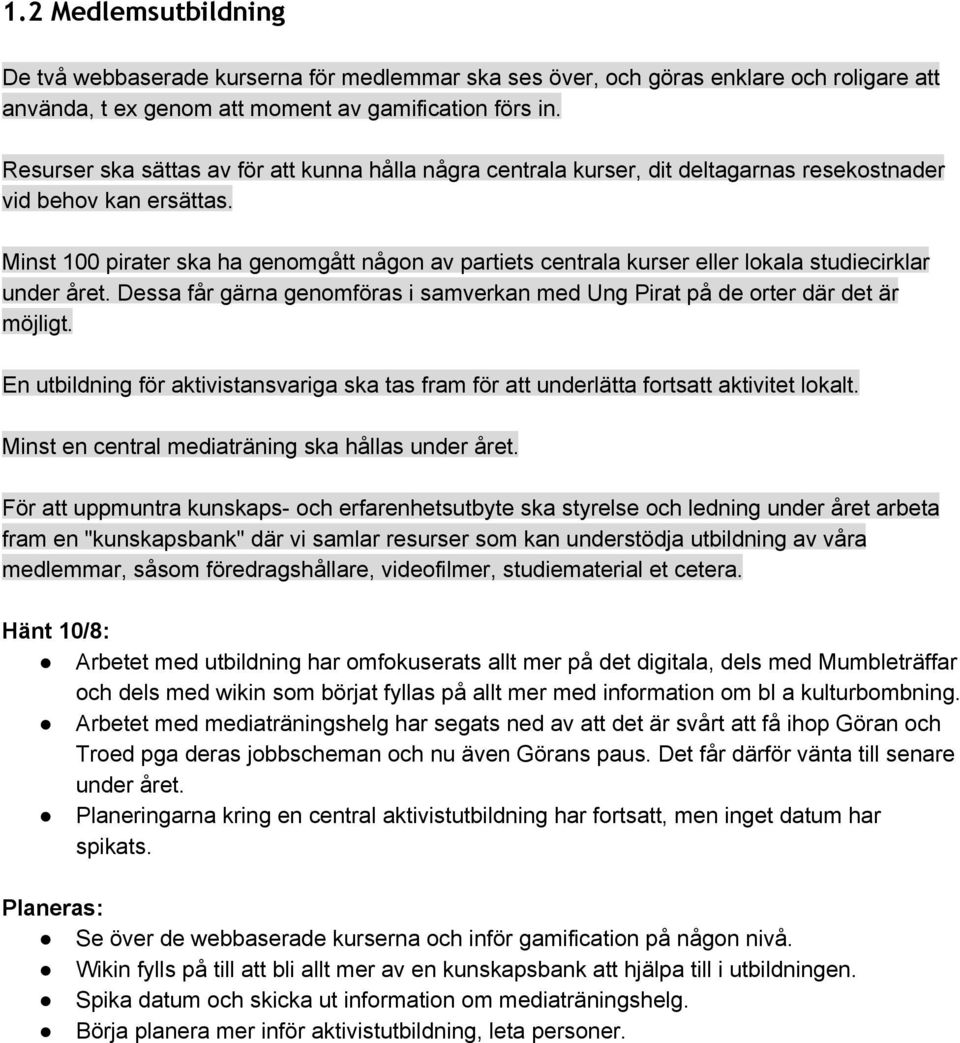 Minst 100 pirater ska ha genomgått någon av partiets centrala kurser eller lokala studiecirklar under året. Dessa får gärna genomföras i samverkan med Ung Pirat på de orter där det är möjligt.