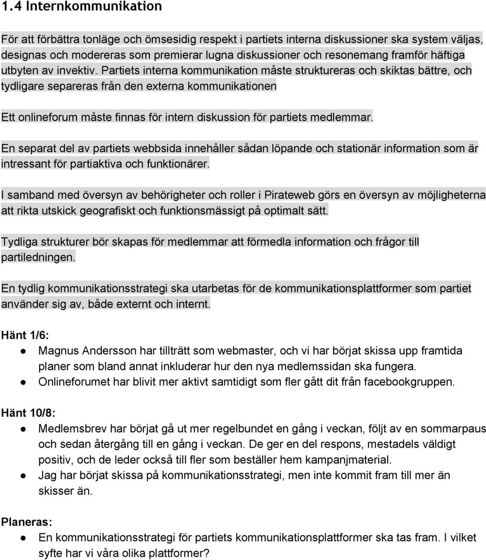 Partiets interna kommunikation måste struktureras och skiktas bättre, och tydligare separeras från den externa kommunikationen Ett onlineforum måste finnas för intern diskussion för partiets