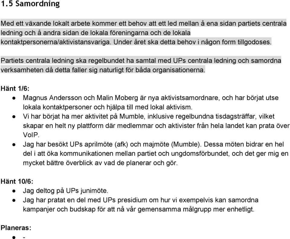 Partiets centrala ledning ska regelbundet ha samtal med UPs centrala ledning och samordna verksamheten då detta faller sig naturligt för båda organisationerna.