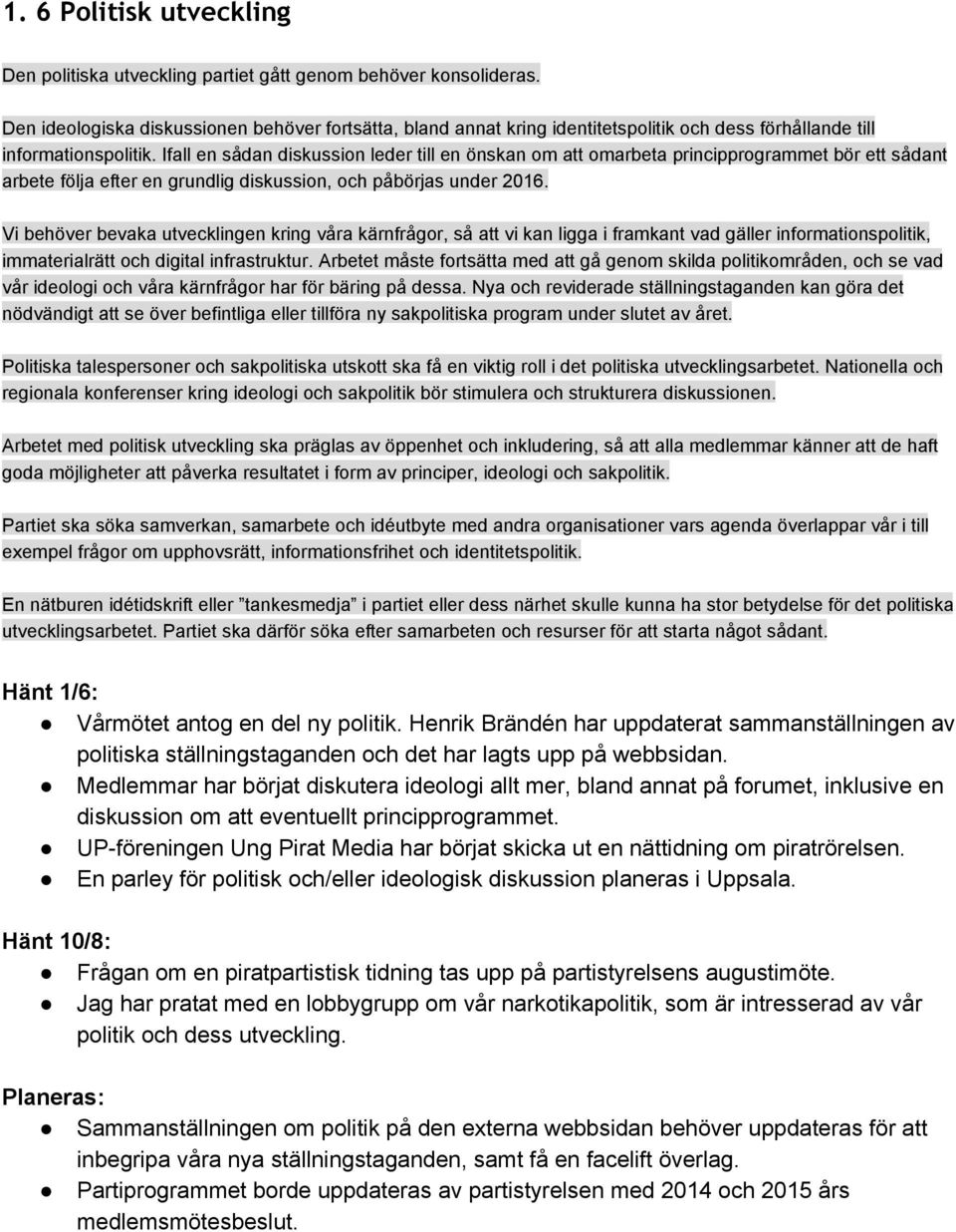 Ifall en sådan diskussion leder till en önskan om att omarbeta principprogrammet bör ett sådant arbete följa efter en grundlig diskussion, och påbörjas under 2016.
