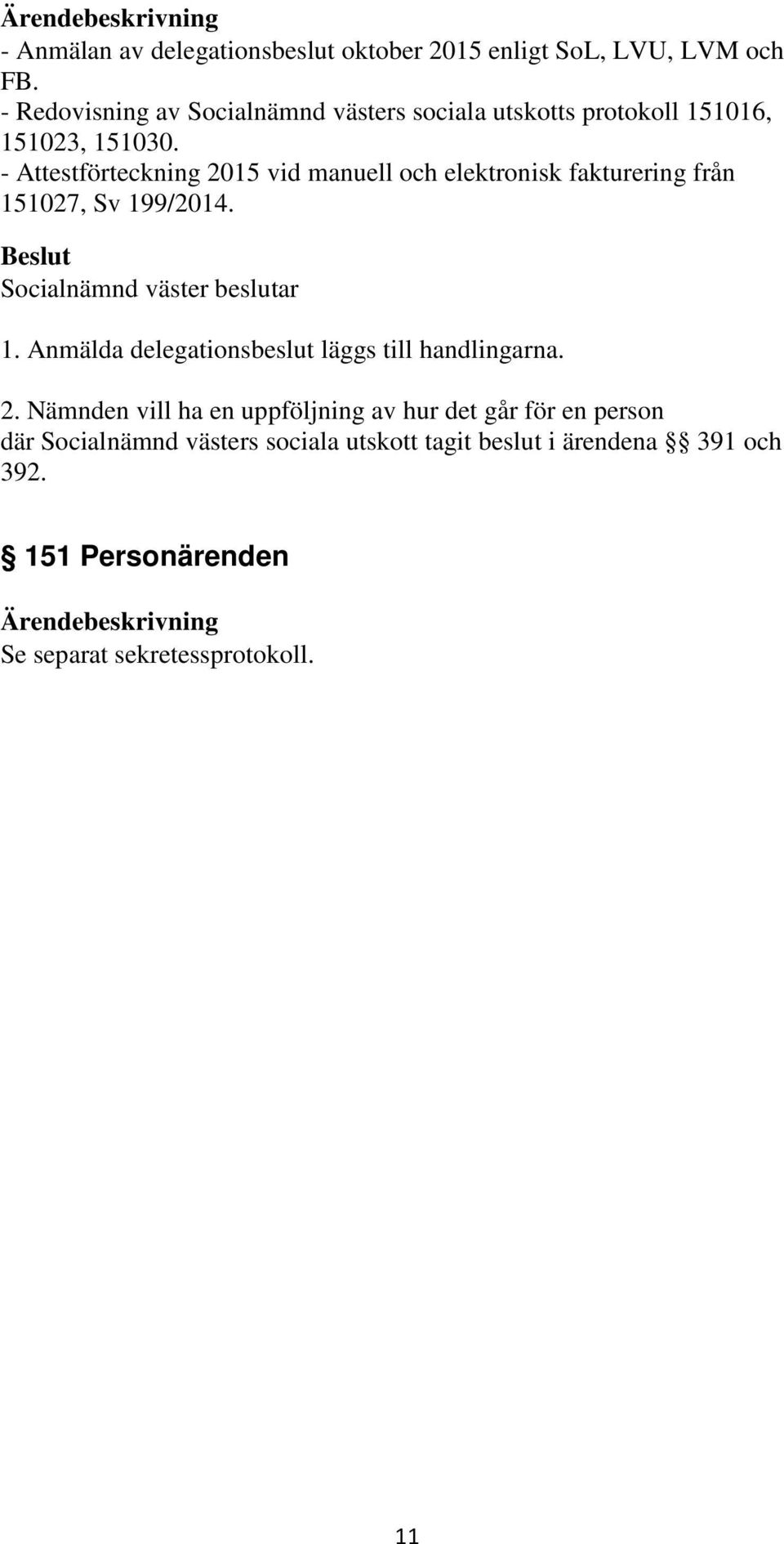 - Attestförteckning 2015 vid manuell och elektronisk fakturering från 151027, Sv 199/2014. 1. Anmälda delegationsbeslut läggs till handlingarna.