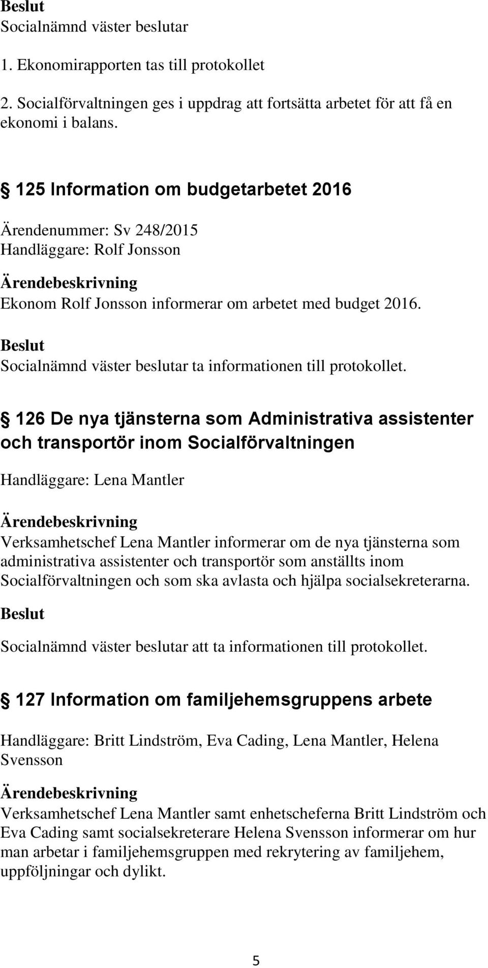 Socialnämnd väster beslutar ta informationen till protokollet.