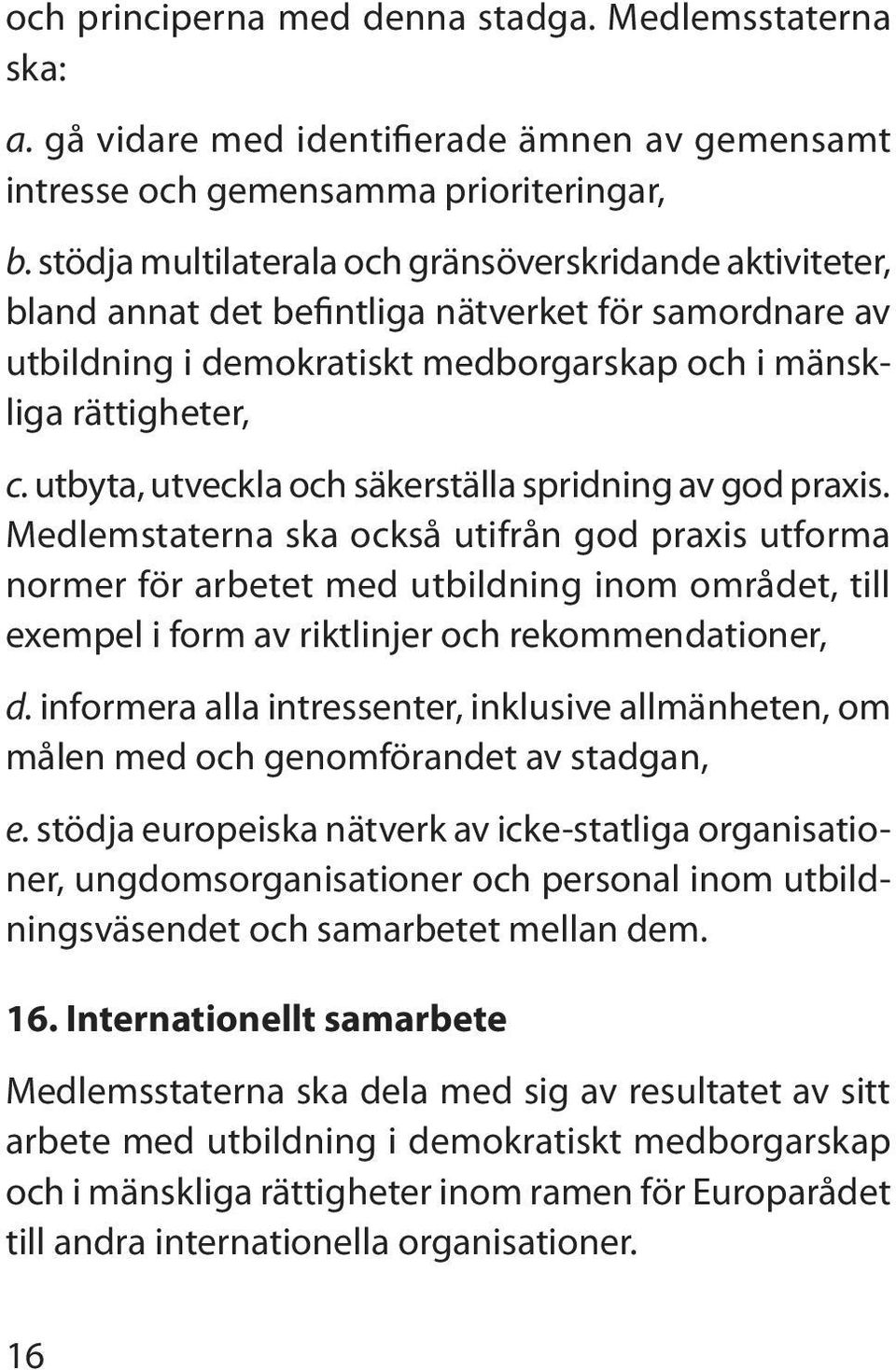 utbyta, utveckla och säkerställa spridning av god praxis.