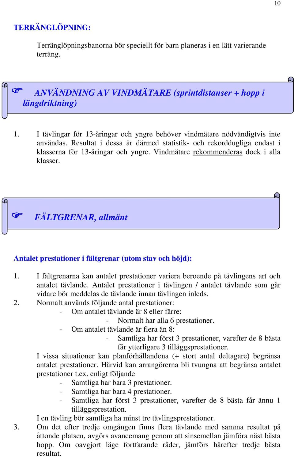 Vindmätare rekommenderas dock i alla klasser. FÄLTGRENAR, allmänt Antalet prestationer i fältgrenar (utom stav och höjd): 1.