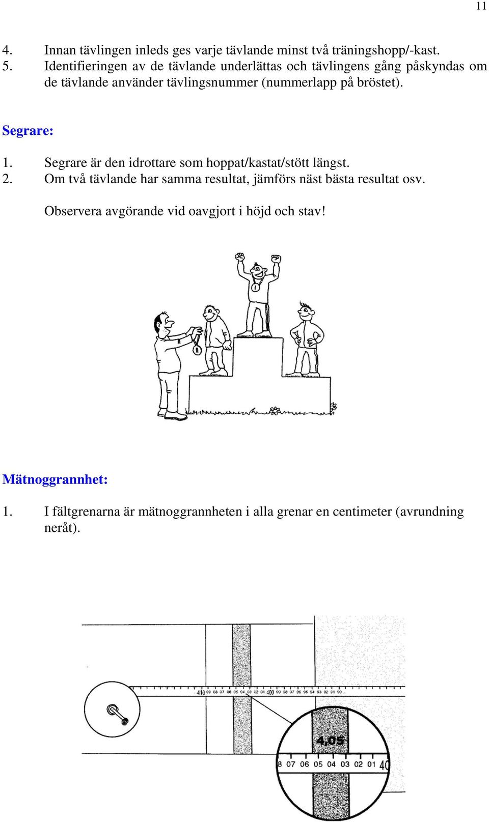 bröstet). Segrare: 1. Segrare är den idrottare som hoppat/kastat/stött längst. 2.