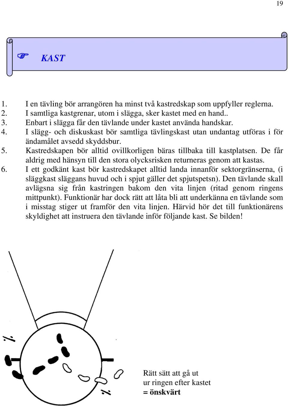 Kastredskapen bör alltid ovillkorligen bäras tillbaka till kastplatsen. De får aldrig med hänsyn till den stora olycksrisken returneras genom att kastas. 6.