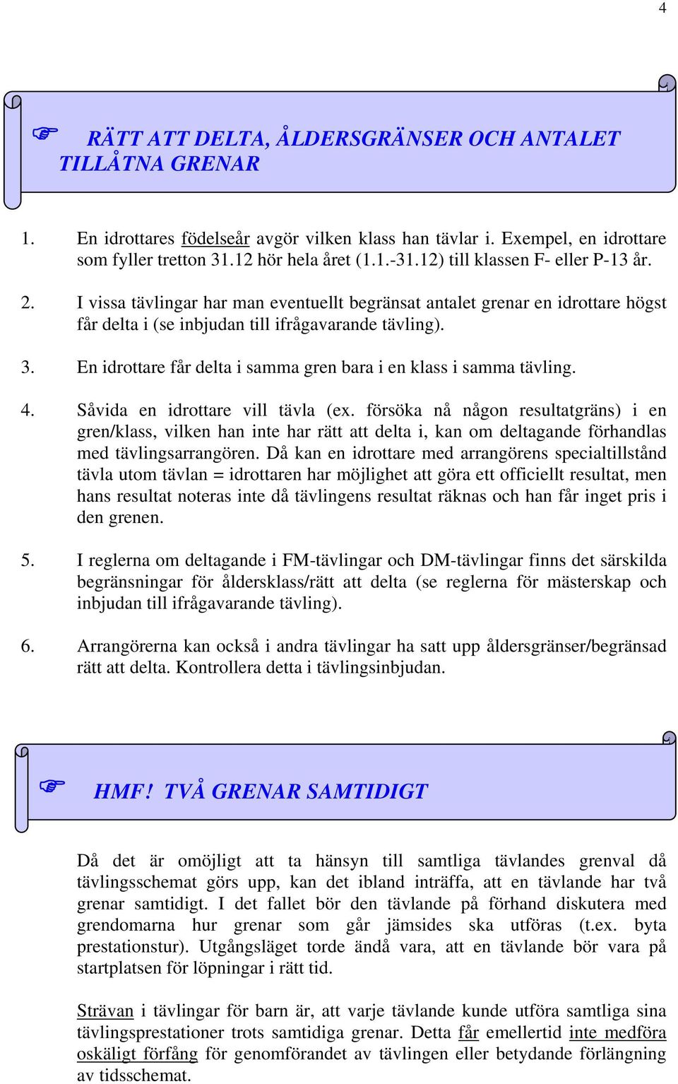 En idrottare får delta i samma gren bara i en klass i samma tävling. 4. Såvida en idrottare vill tävla (ex.