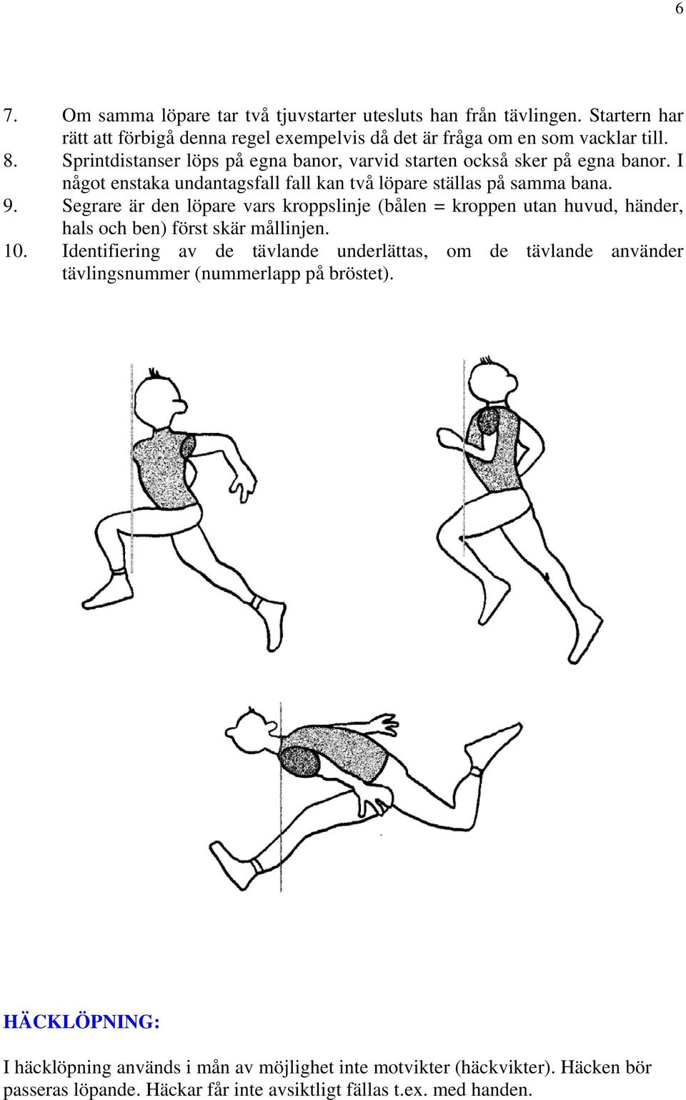 Segrare är den löpare vars kroppslinje (bålen = kroppen utan huvud, händer, hals och ben) först skär mållinjen. 10.