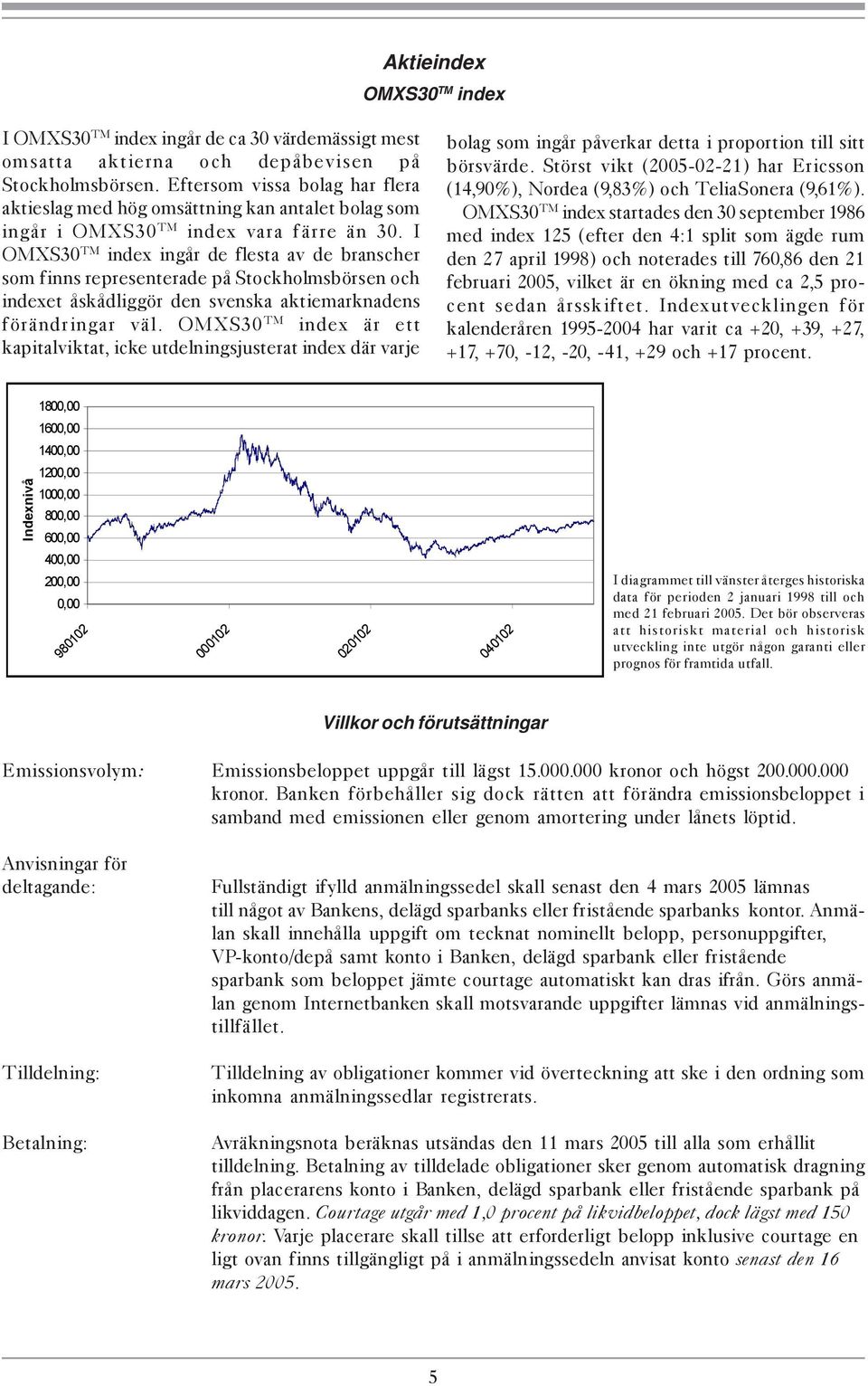 I OMXS30 TM index ingår de flesta av de branscher som finns representerade på Stockholmsbörsen och indexet åskådliggör den svenska aktiemarknadens förändringar väl.