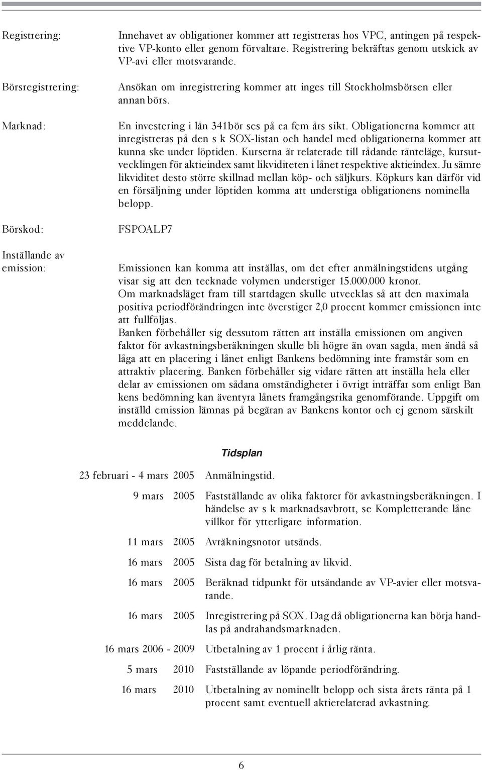 Obligationerna kommer att inregistreras på den s k SOX-listan och handel med obligationerna kommer att kunna ske under löptiden.