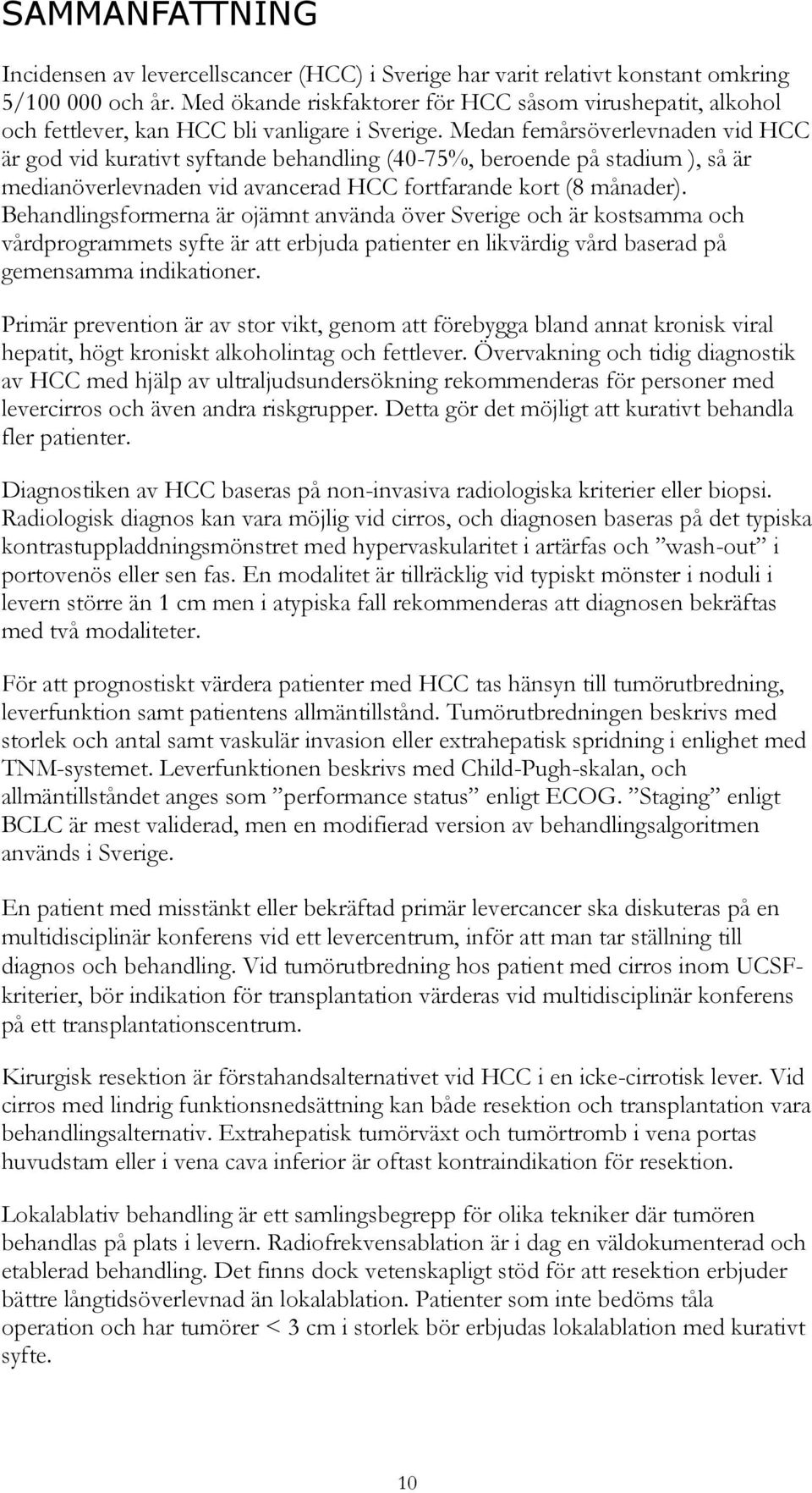 Medan femårsöverlevnaden vid HCC är god vid kurativt syftande behandling (40-75%, beroende på stadium ), så är medianöverlevnaden vid avancerad HCC fortfarande kort (8 månader).