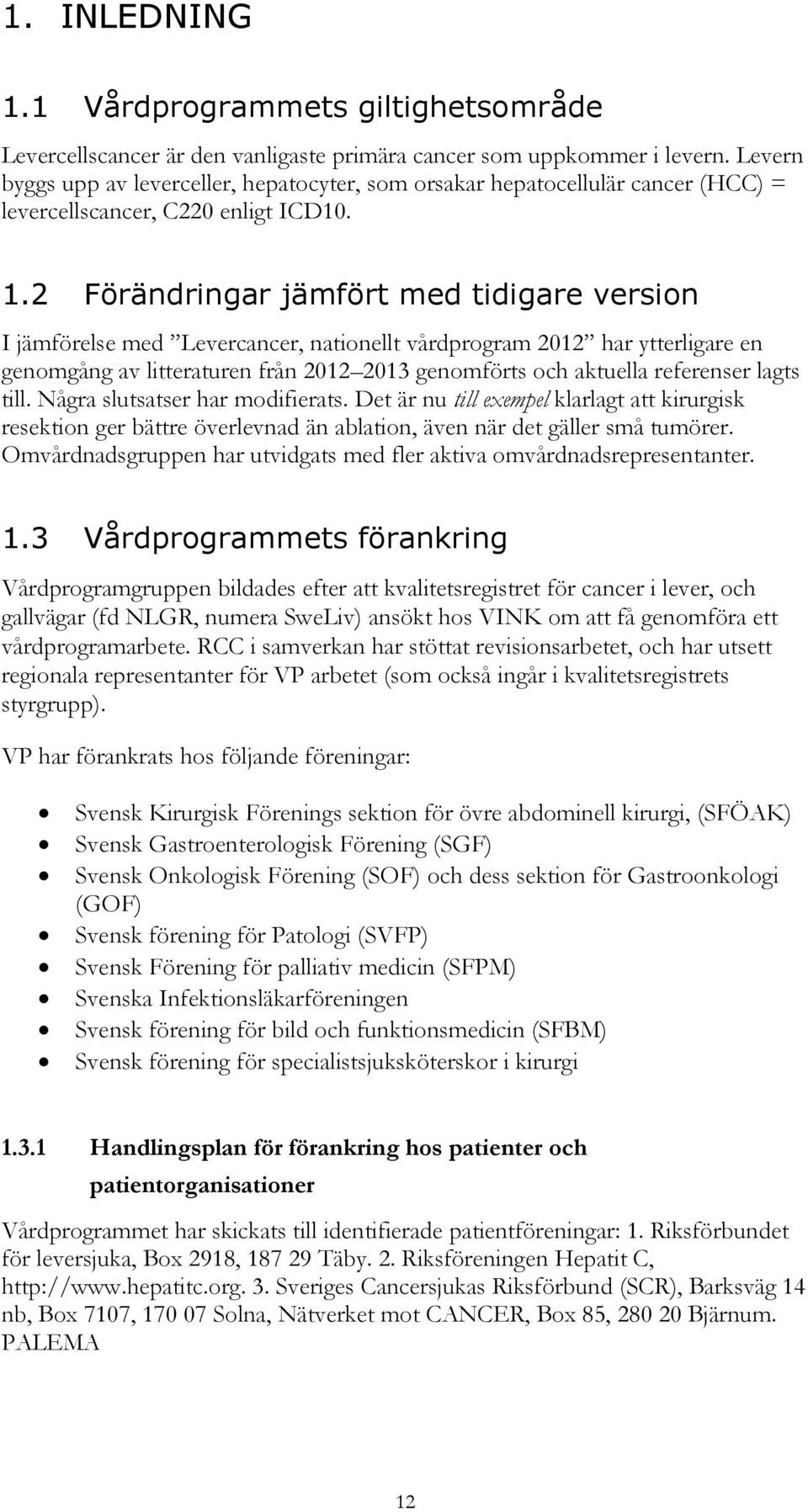 2 Förändringar jämfört med tidigare version I jämförelse med Levercancer, nationellt vårdprogram 2012 har ytterligare en genomgång av litteraturen från 2012 2013 genomförts och aktuella referenser