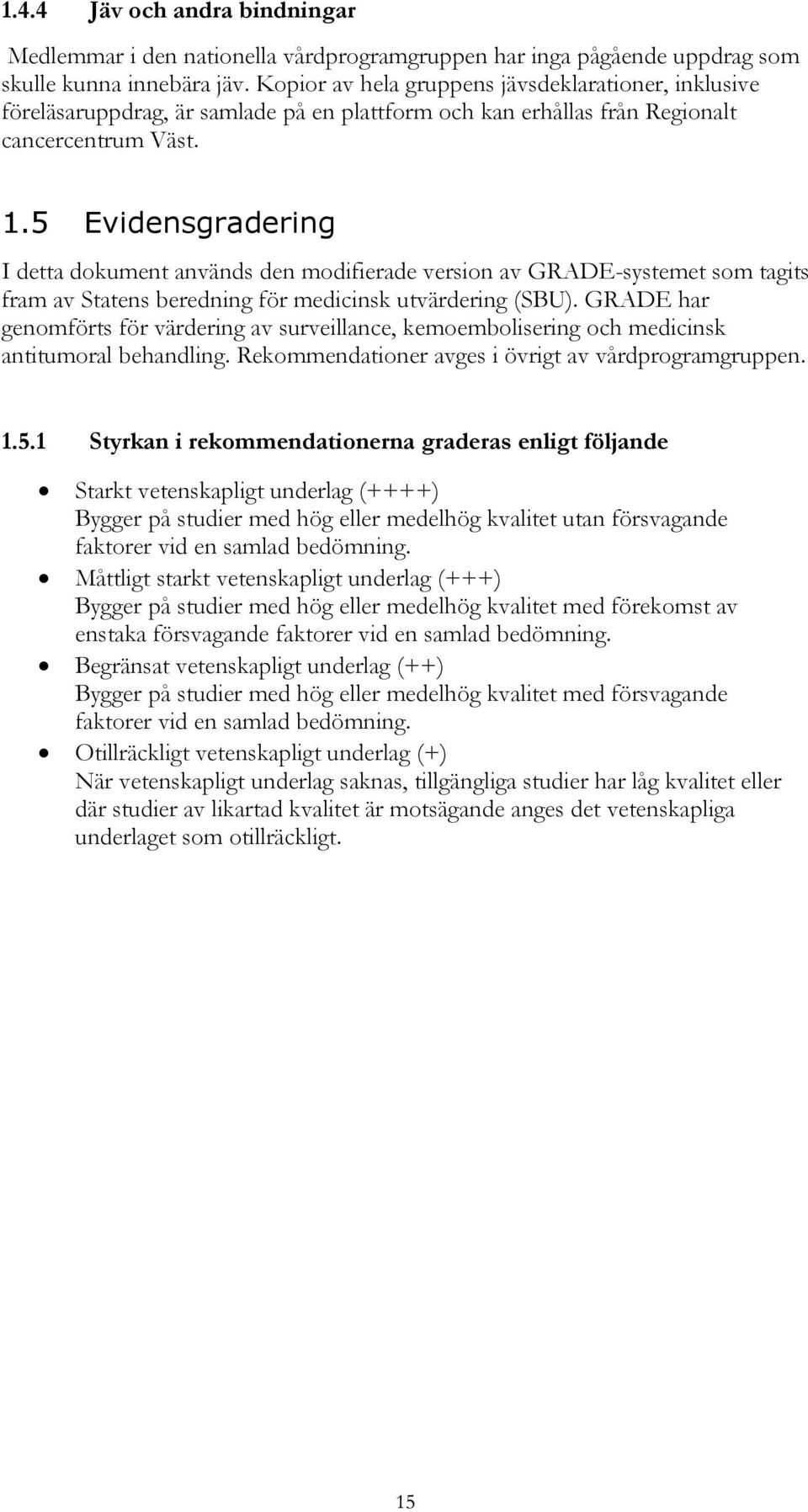 5 Evidensgradering I detta dokument används den modifierade version av GRADE-systemet som tagits fram av Statens beredning för medicinsk utvärdering (SBU).