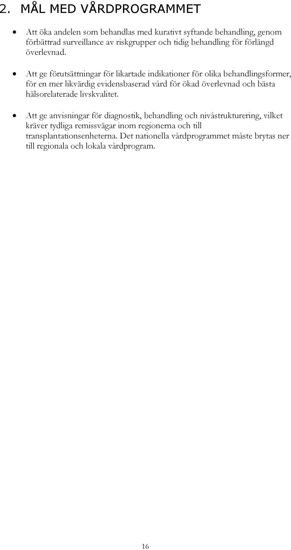 Att ge förutsättningar för likartade indikationer för olika behandlingsformer, för en mer likvärdig evidensbaserad vård för ökad överlevnad och bästa