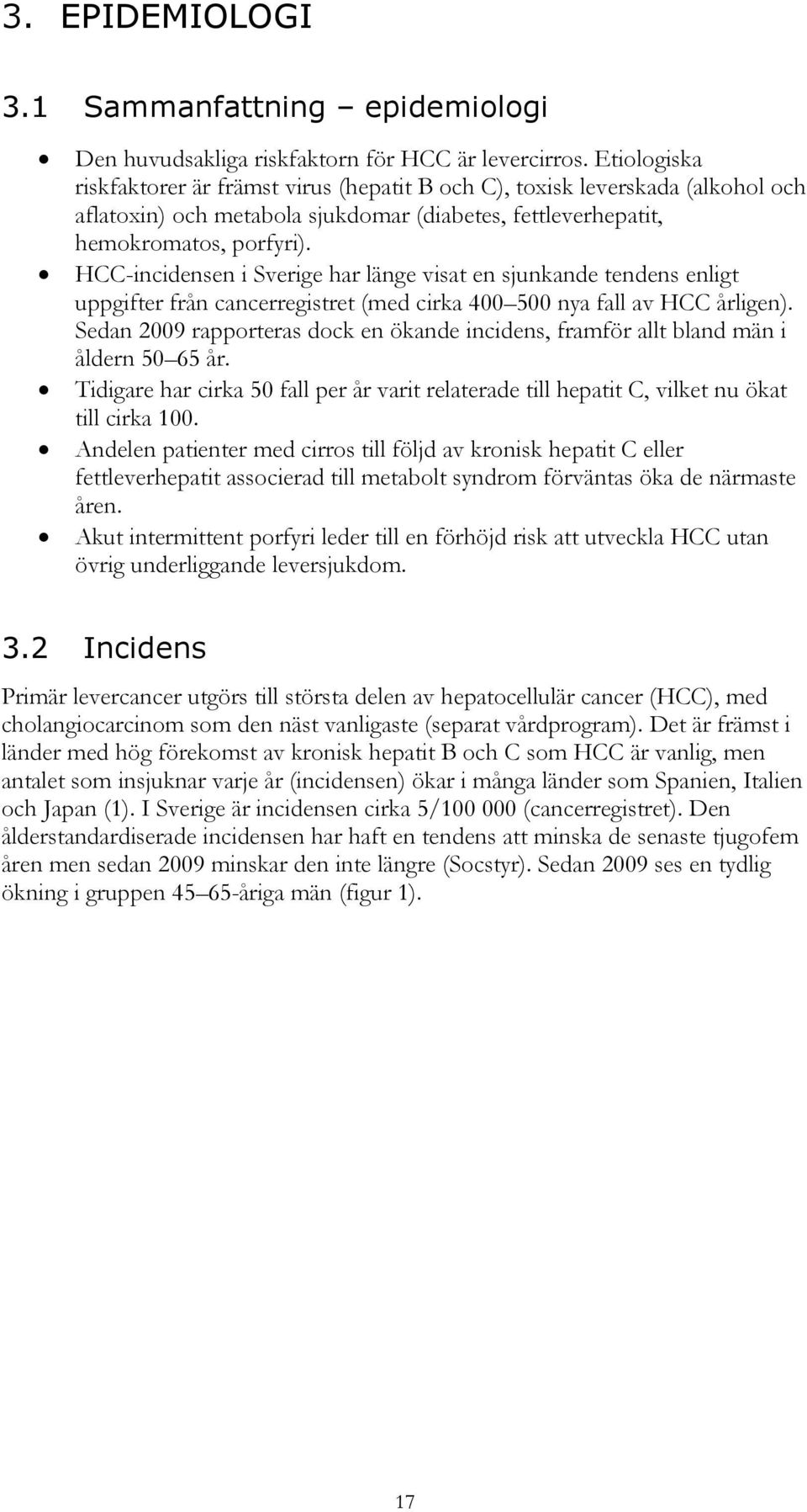 HCC-incidensen i Sverige har länge visat en sjunkande tendens enligt uppgifter från cancerregistret (med cirka 400 500 nya fall av HCC årligen).