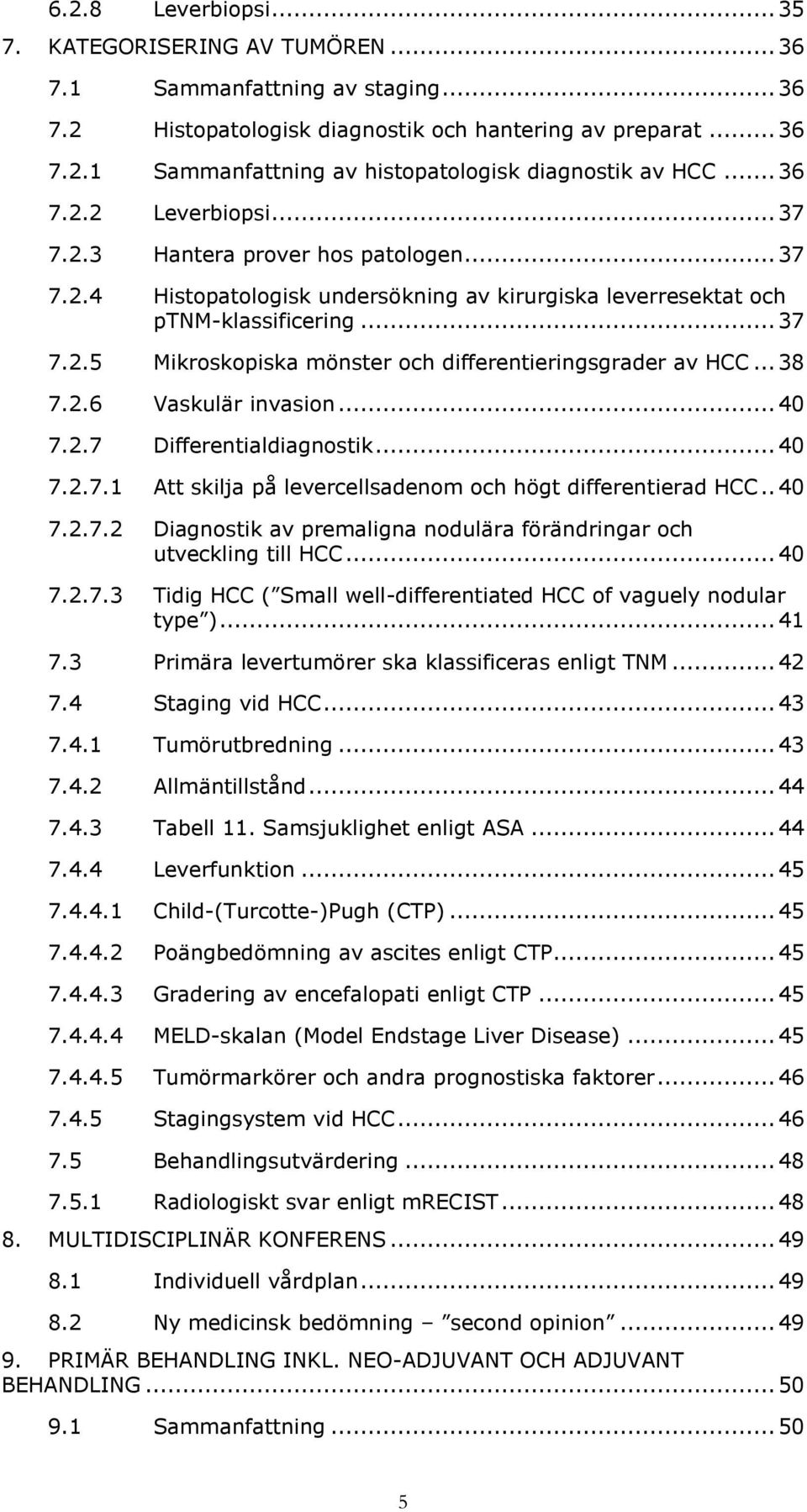 .. 38 7.2.6 Vaskulär invasion... 40 7.2.7 Differentialdiagnostik... 40 7.2.7.1 Att skilja på levercellsadenom och högt differentierad HCC.. 40 7.2.7.2 Diagnostik av premaligna nodulära förändringar och utveckling till HCC.