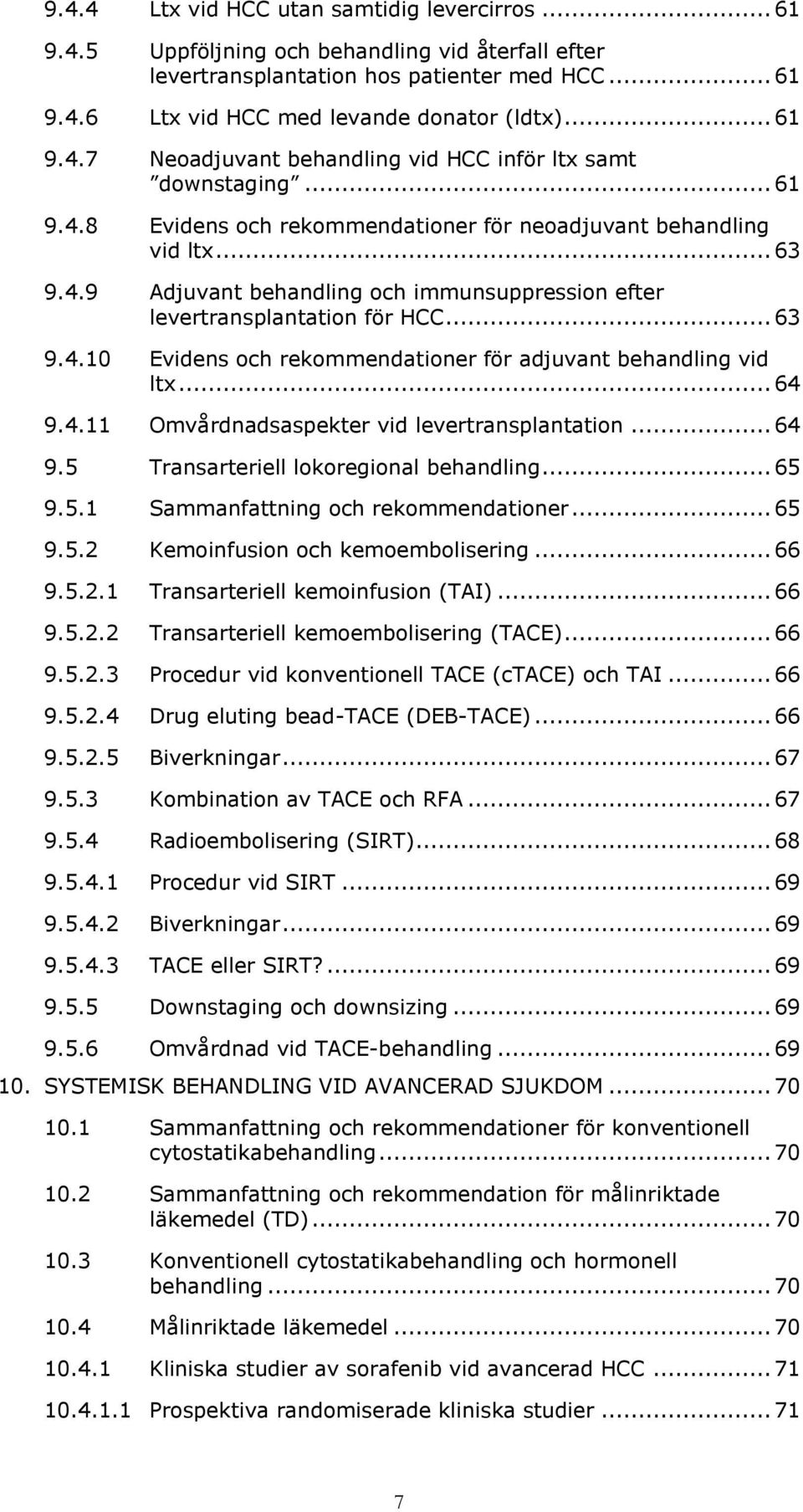 .. 63 9.4.10 Evidens och rekommendationer för adjuvant behandling vid ltx... 64 9.4.11 Omvårdnadsaspekter vid levertransplantation... 64 9.5 Transarteriell lokoregional behandling... 65 9.5.1 Sammanfattning och rekommendationer.