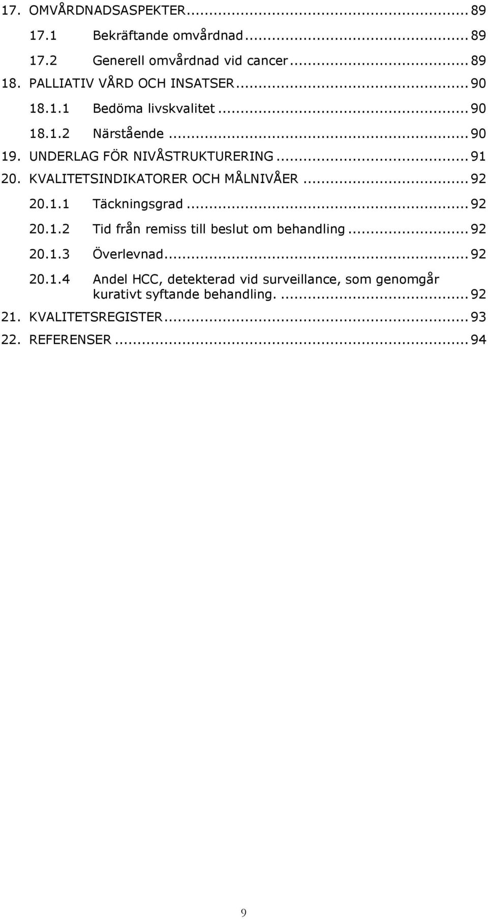 KVALITETSINDIKATORER OCH MÅLNIVÅER... 92 20.1.1 Täckningsgrad... 92 20.1.2 Tid från remiss till beslut om behandling... 92 20.1.3 Överlevnad.