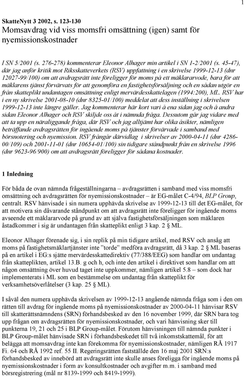 mäklarens tjänst förvärvats för att genomföra en fastighetsförsäljning och en sådan utgör en från skatteplikt undantagen omsättning enligt mervärdesskattelagen (1994:200), ML.
