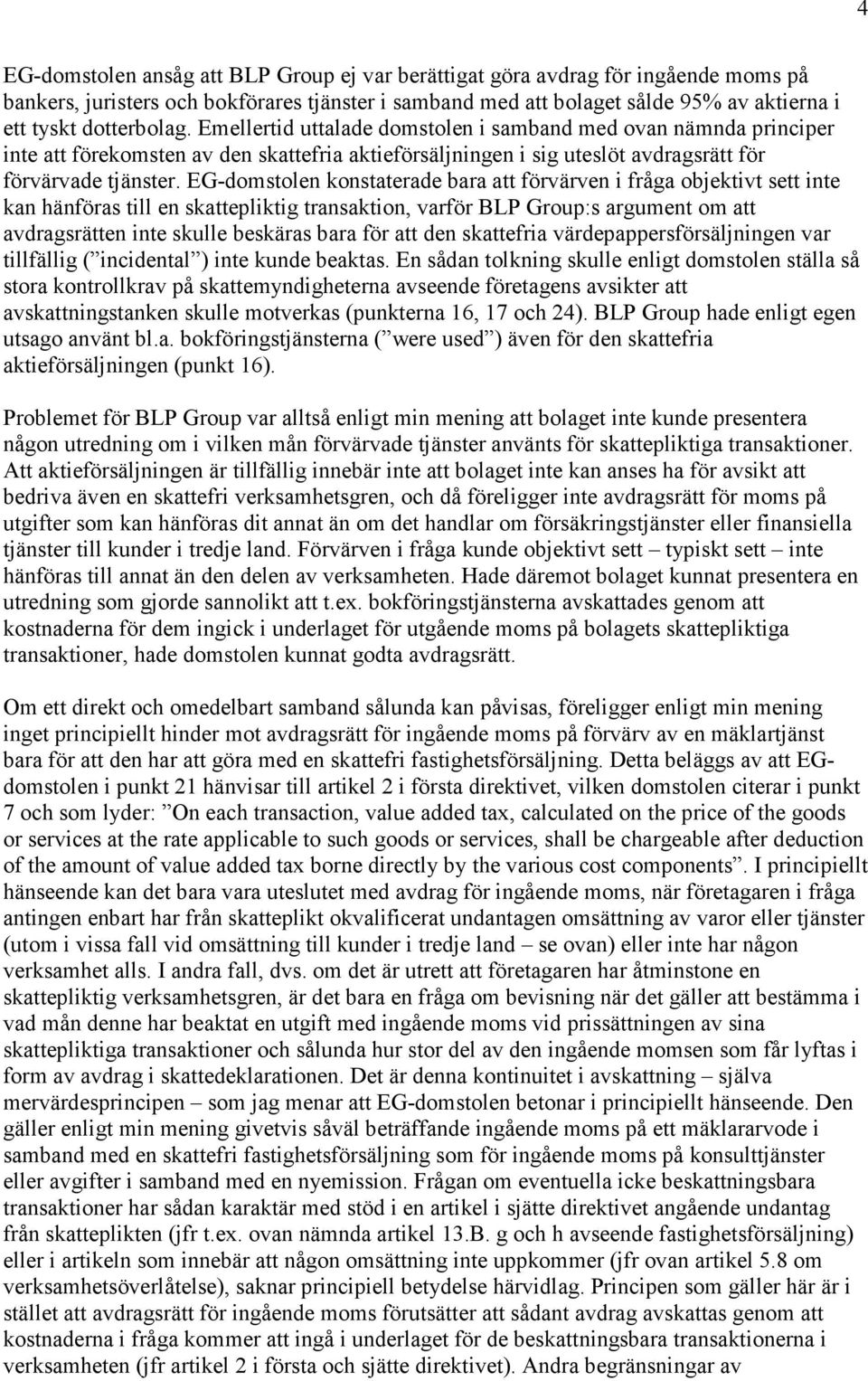 EG-domstolen konstaterade bara att förvärven i fråga objektivt sett inte kan hänföras till en skattepliktig transaktion, varför BLP Group:s argument om att avdragsrätten inte skulle beskäras bara för