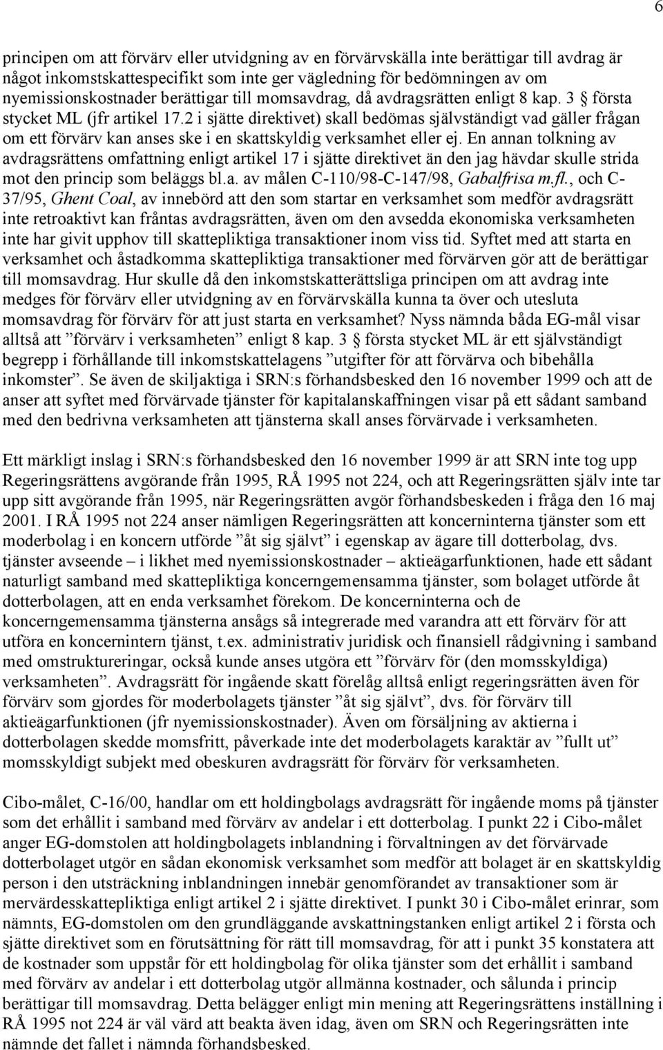 2 i sjätte direktivet) skall bedömas självständigt vad gäller frågan om ett förvärv kan anses ske i en skattskyldig verksamhet eller ej.