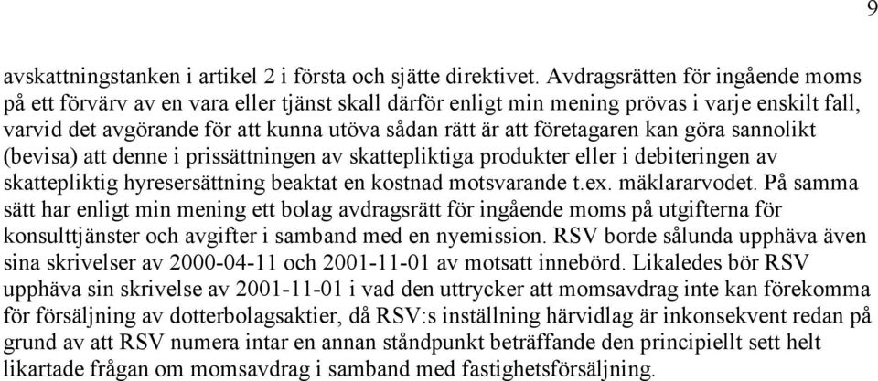 företagaren kan göra sannolikt (bevisa) att denne i prissättningen av skattepliktiga produkter eller i debiteringen av skattepliktig hyresersättning beaktat en kostnad motsvarande t.ex. mäklararvodet.