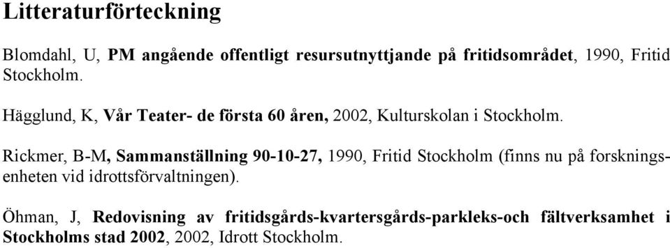 Rickmer, B-M, Sammanställning 90-10-27, 1990, Fritid Stockholm (finns nu på forskningsenheten vid