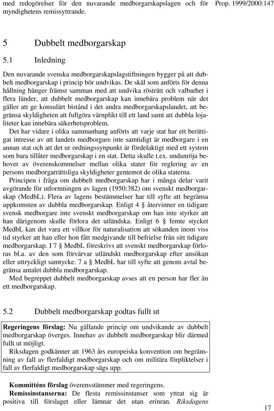 De skäl som anförts för denna hållning hänger främst samman med att undvika rösträtt och valbarhet i flera länder, att dubbelt medborgarskap kan innebära problem när det gäller att ge konsulärt