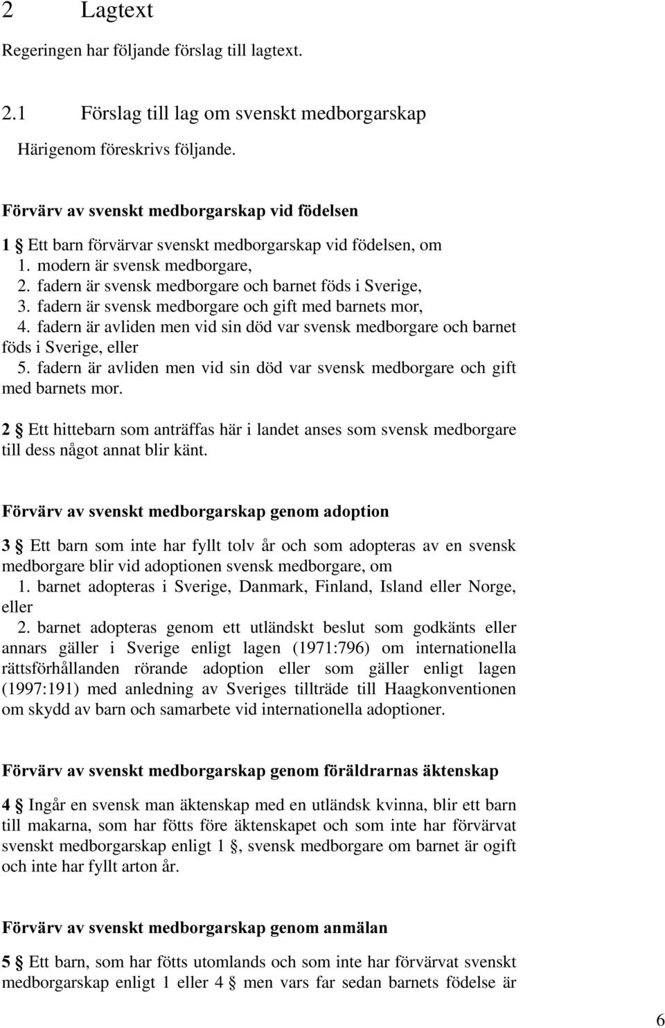 fadern är svensk medborgare och gift med barnets mor, 4. fadern är avliden men vid sin död var svensk medborgare och barnet föds i Sverige, eller 5.