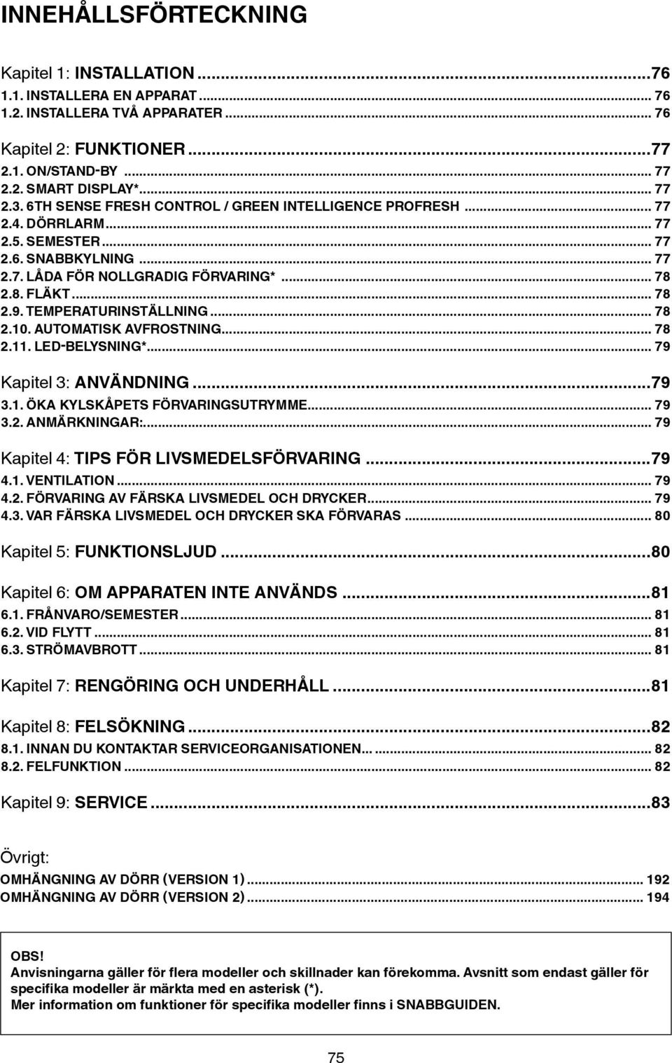 TEMPERATURINSTÄLLNING... 78 2.10. AUTOMATISK AVFROSTNING... 78 2.11. LED-BELYSNING*... 79 Kapitel 3: ANVÄNDNING...79 3.1. ÖKA KYLSKÅPETS FÖRVARINGSUTRYMME... 79 3.2. Anmärkningar:.