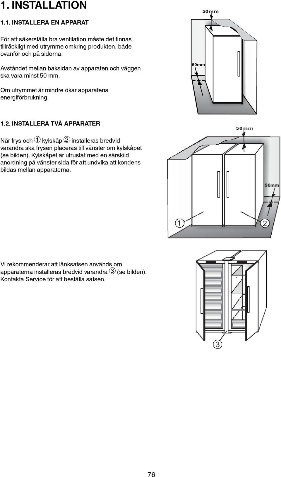 INSTALLERA TVÅ APPARATER När frys During och installing 1 kylskåp the 2 freezer installeras and bredvid the fridge varandra together ska frysen ensure placeras that the freezer till vänster is