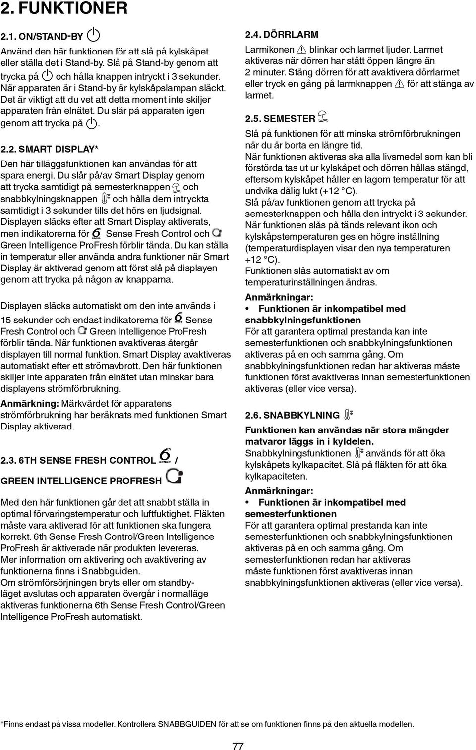 ON/STAND-BY Använd den här funktionen för att slå på kylskåpet eller ställa det i Stand-by. Slå på Stand-by genom att trycka på och hålla knappen intryckt i 3 sekunder.