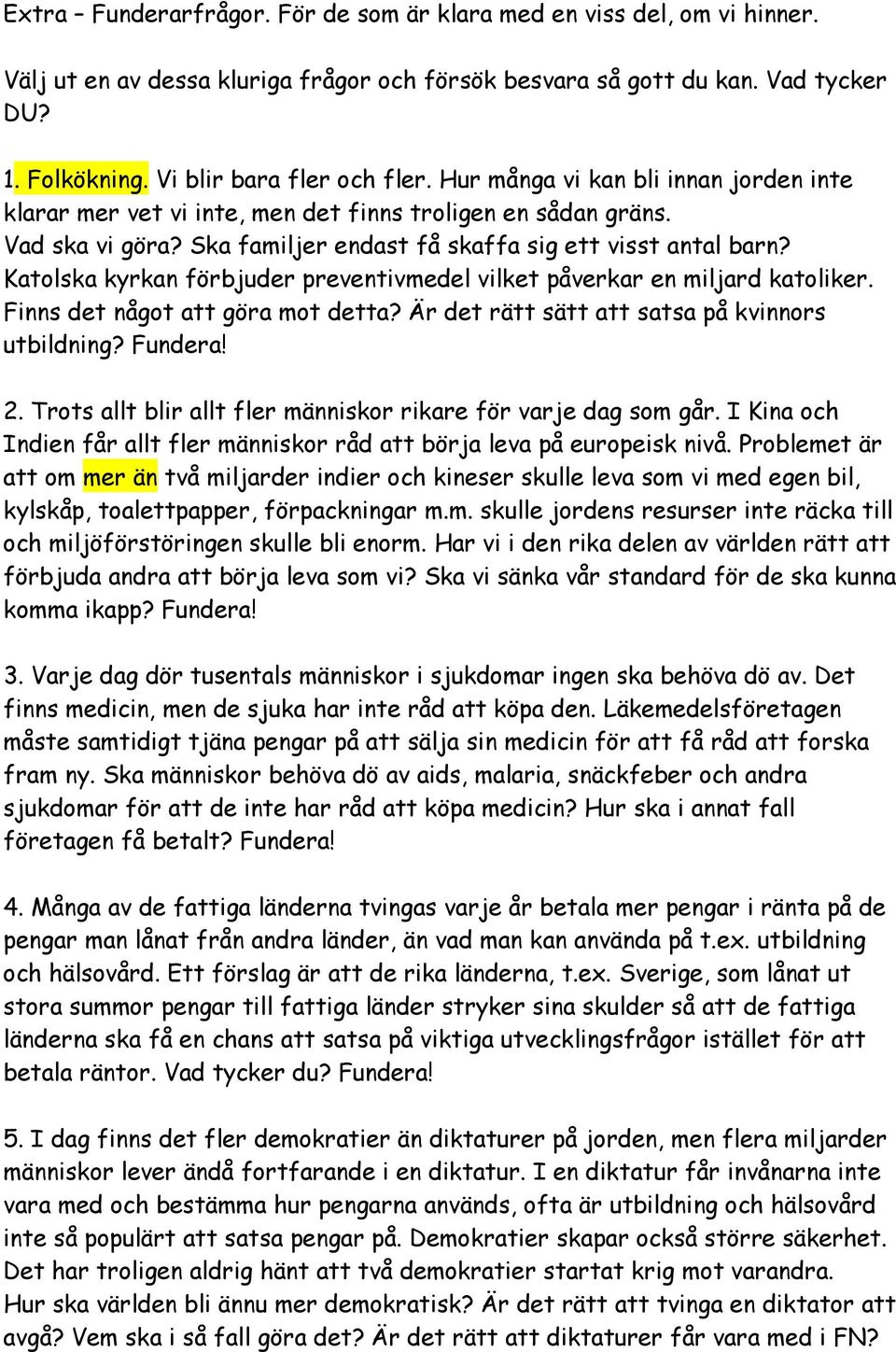 Katolska kyrkan förbjuder preventivmedel vilket påverkar en miljard katoliker. Finns det något att göra mot detta? Är det rätt sätt att satsa på kvinnors utbildning? Fundera! 2.