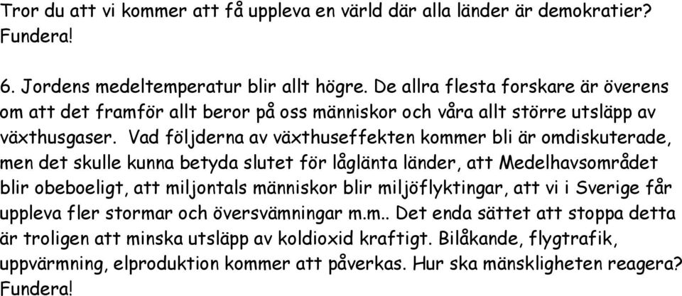 Vad följderna av växthuseffekten kommer bli är omdiskuterade, men det skulle kunna betyda slutet för låglänta länder, att Medelhavsområdet blir obeboeligt, att miljontals människor