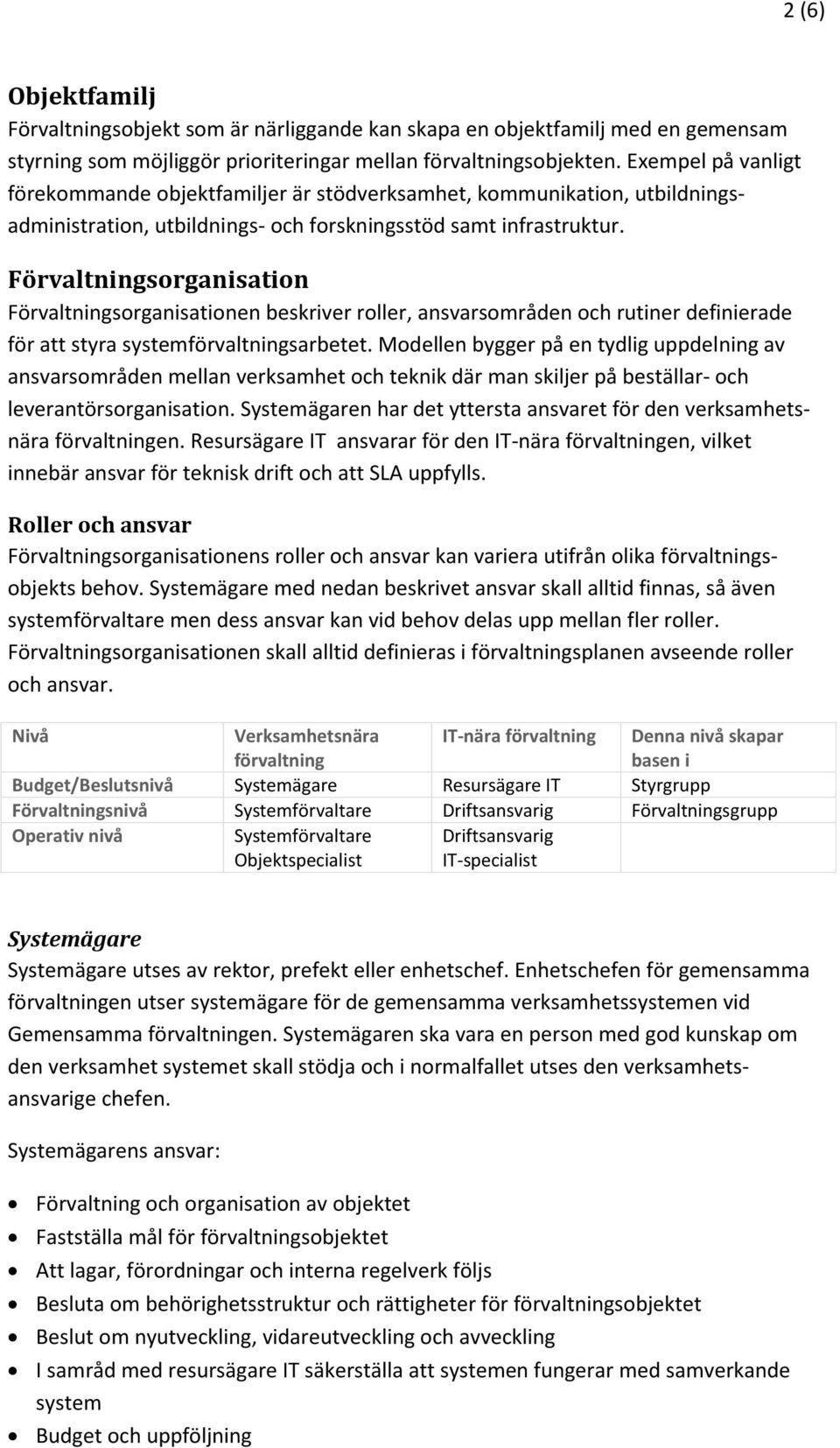 Förvaltningsorganisation Förvaltningsorganisationen beskriver roller, ansvarsområden och rutiner definierade för att styra systemförvaltningsarbetet.